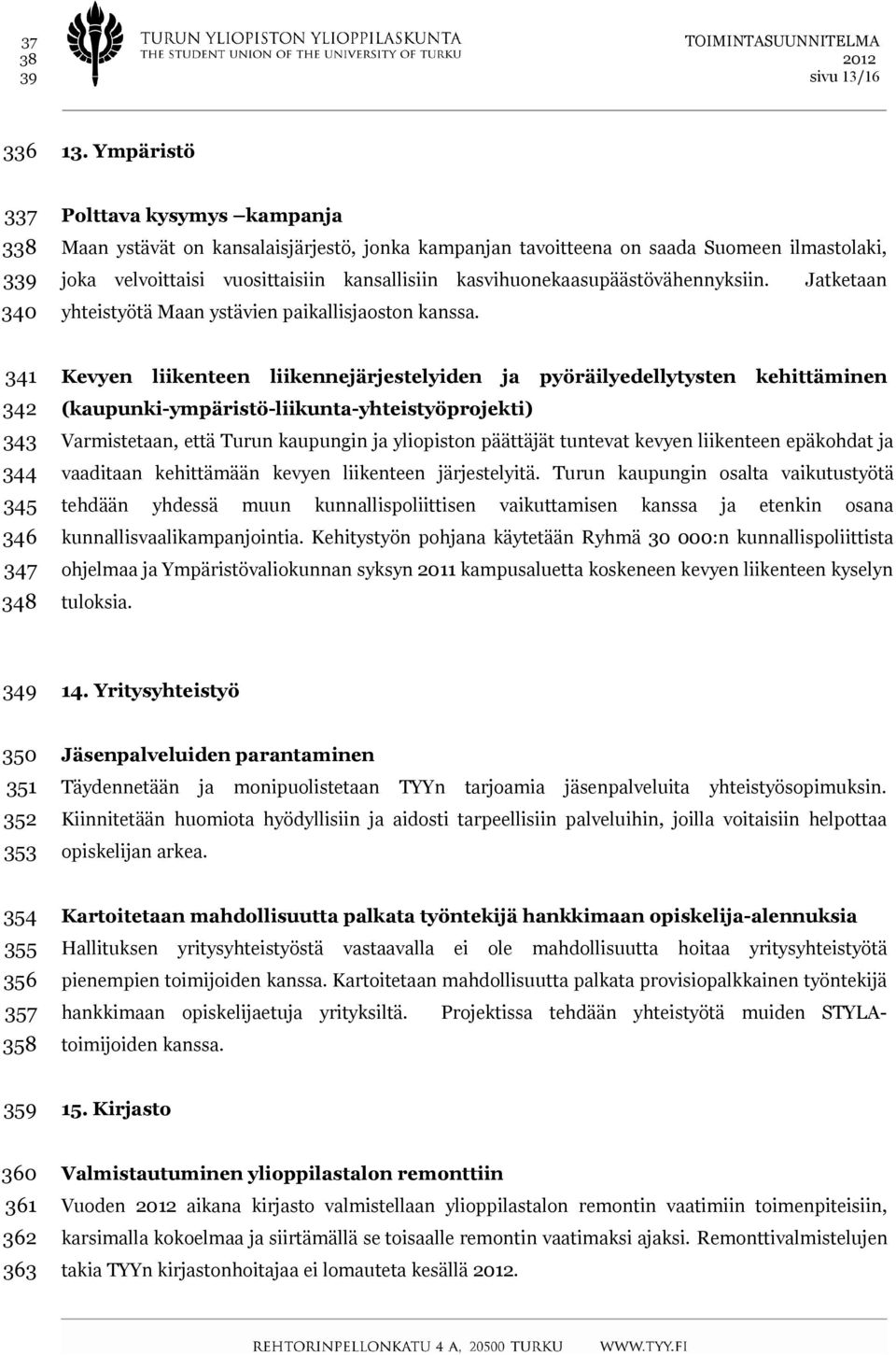 kasvihuonekaasupäästövähennyksiin. Jatketaan yhteistyötä Maan ystävien paikallisjaoston kanssa.