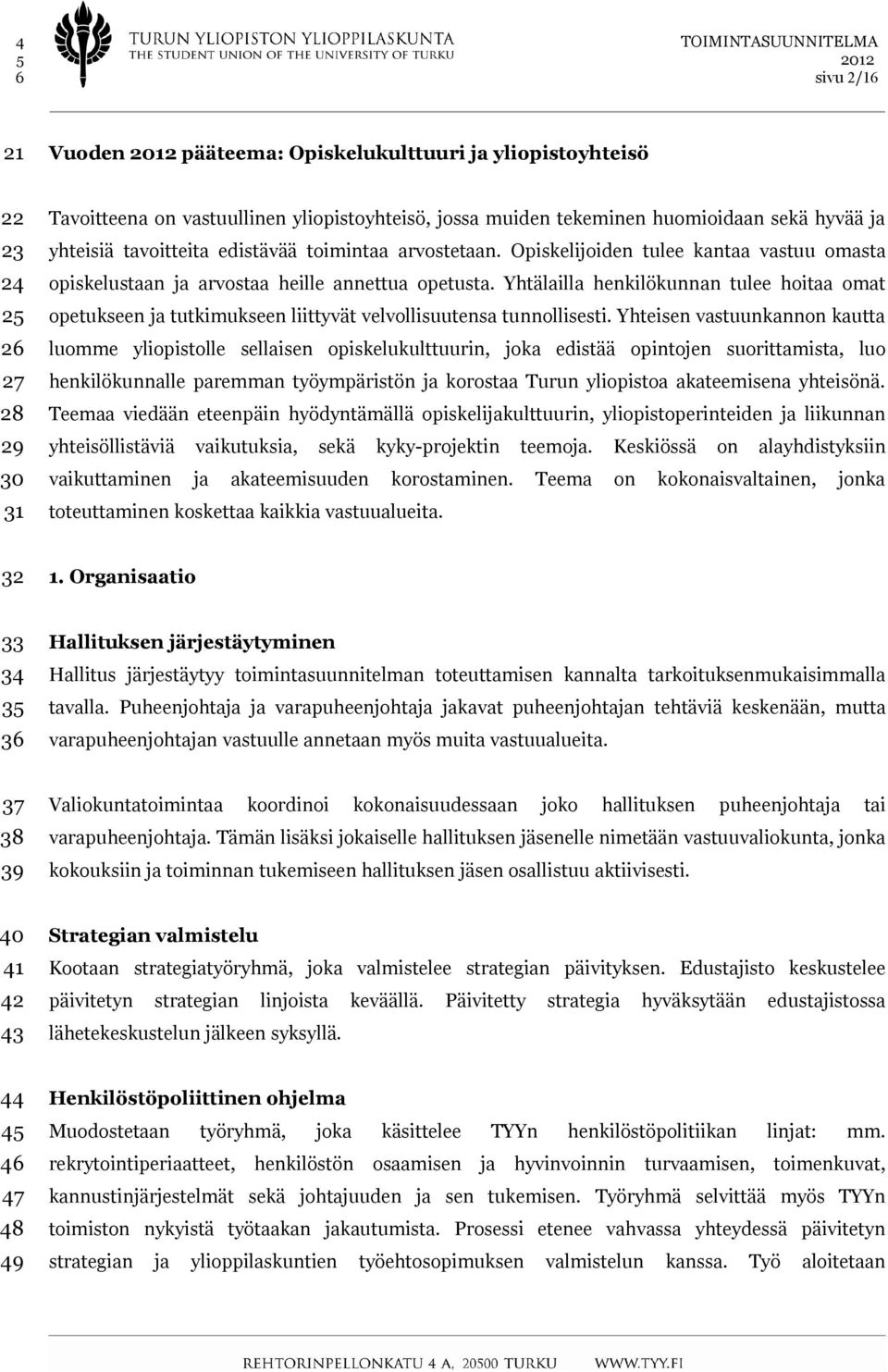 Yhtälailla henkilökunnan tulee hoitaa omat opetukseen ja tutkimukseen liittyvät velvollisuutensa tunnollisesti.