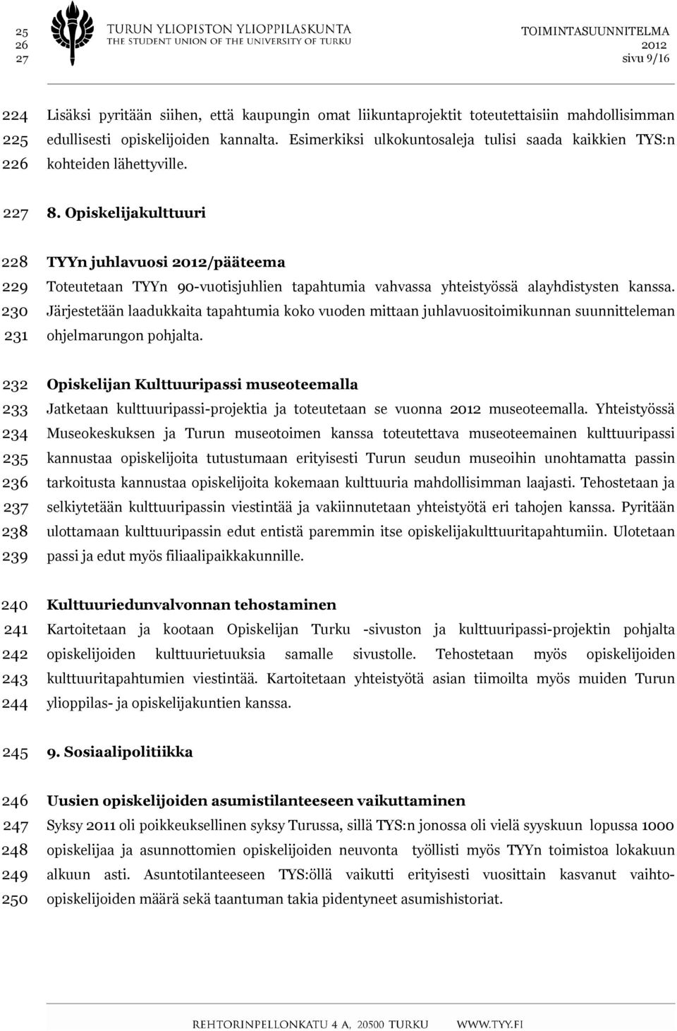 Opiskelijakulttuuri 228 229 230 231 TYYn juhlavuosi /pääteema Toteutetaan TYYn 90-vuotisjuhlien tapahtumia vahvassa yhteistyössä alayhdistysten kanssa.