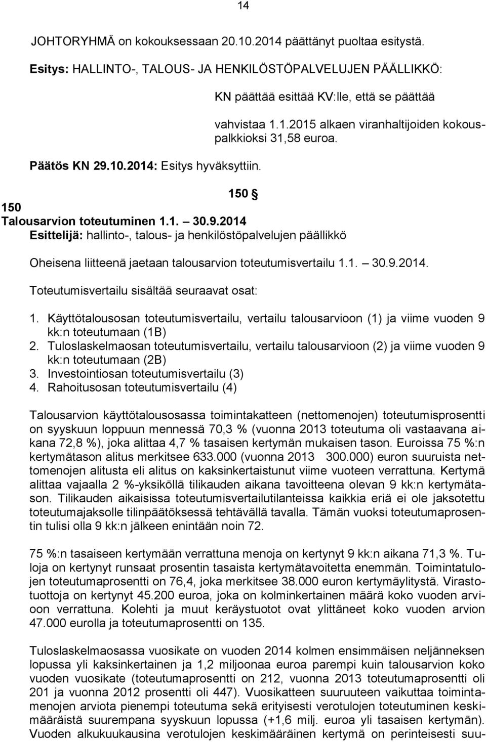2014 Esittelijä: hallinto-, talous- ja henkilöstöpalvelujen päällikkö Oheisena liitteenä jaetaan talousarvion toteutumisvertailu 1.1. 30.9.2014. Toteutumisvertailu sisältää seuraavat osat: 1.