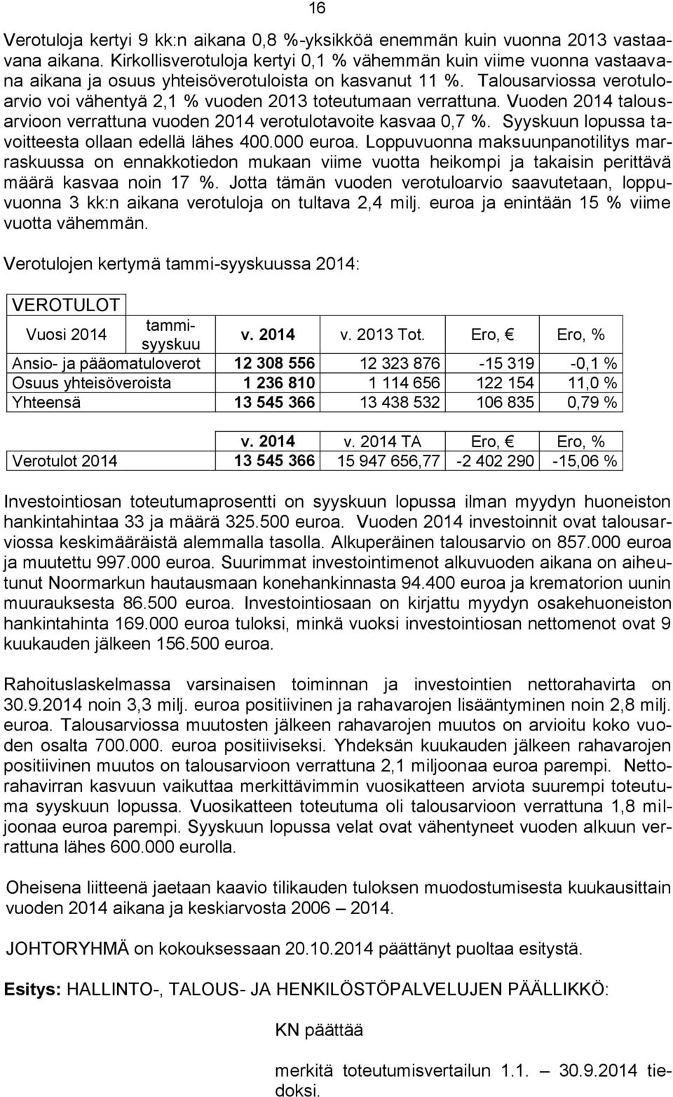 Talousarviossa verotuloarvio voi vähentyä 2,1 % vuoden 2013 toteutumaan verrattuna. Vuoden 2014 talousarvioon verrattuna vuoden 2014 verotulotavoite kasvaa 0,7 %.