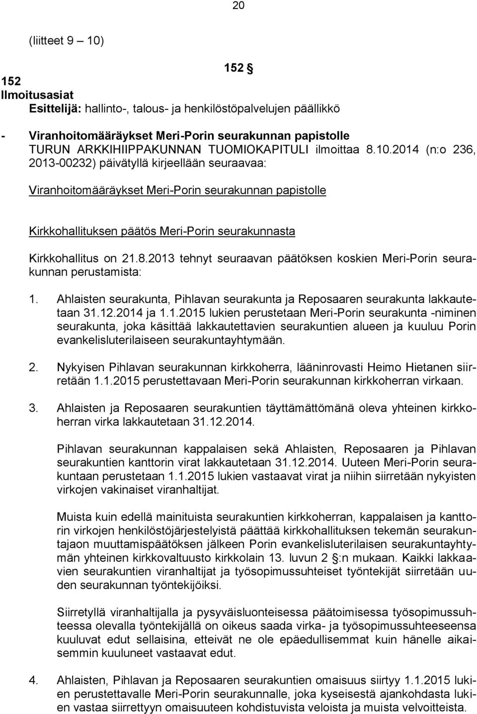 2014 (n:o 236, 2013-00232) päivätyllä kirjeellään seuraavaa: Viranhoitomääräykset Meri-Porin seurakunnan papistolle Kirkkohallituksen päätös Meri-Porin seurakunnasta Kirkkohallitus on 21.8.