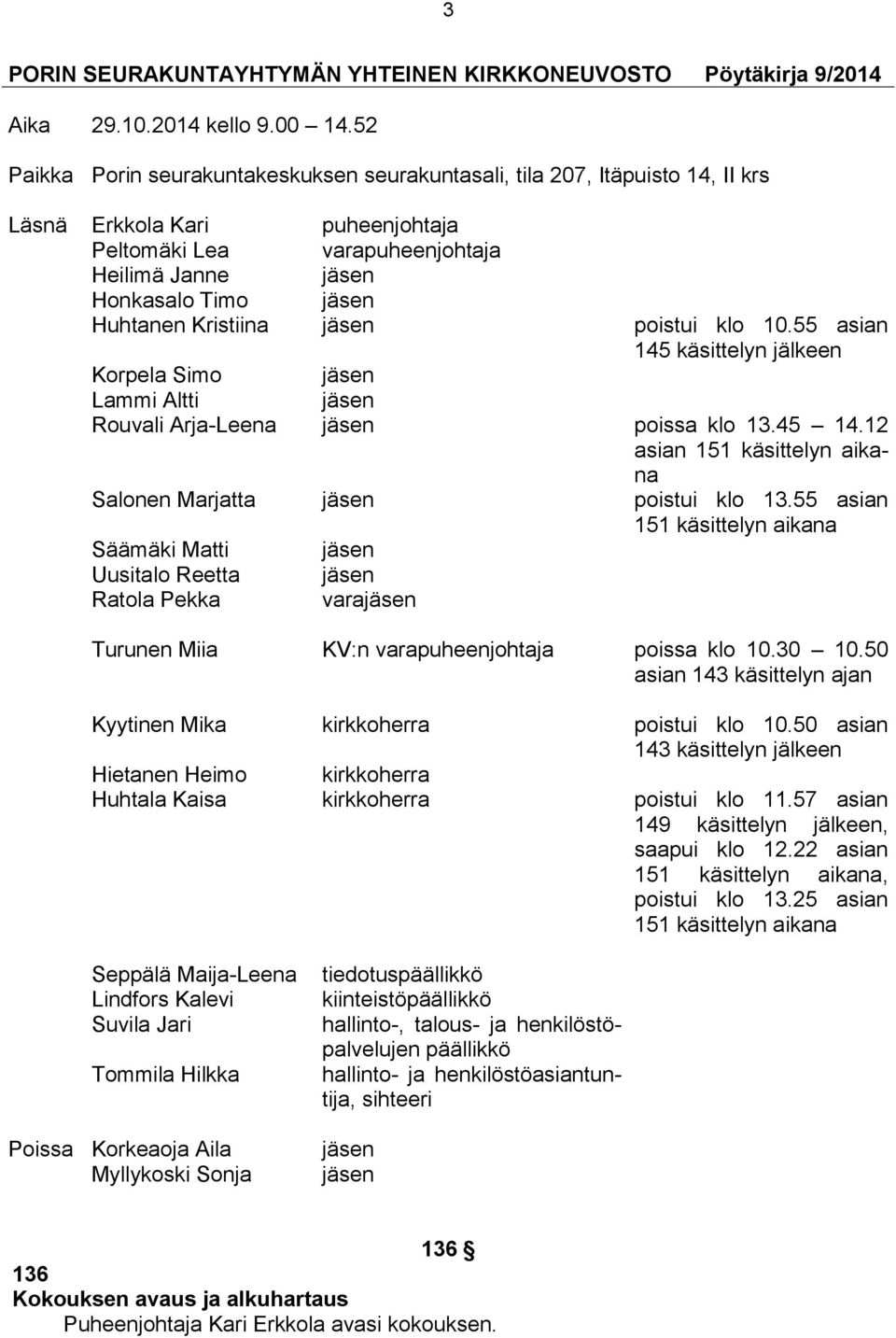 Kristiina jäsen poistui klo 10.55 asian 145 käsittelyn jälkeen Korpela Simo jäsen Lammi Altti jäsen Rouvali Arja-Leena jäsen poissa klo 13.45 14.