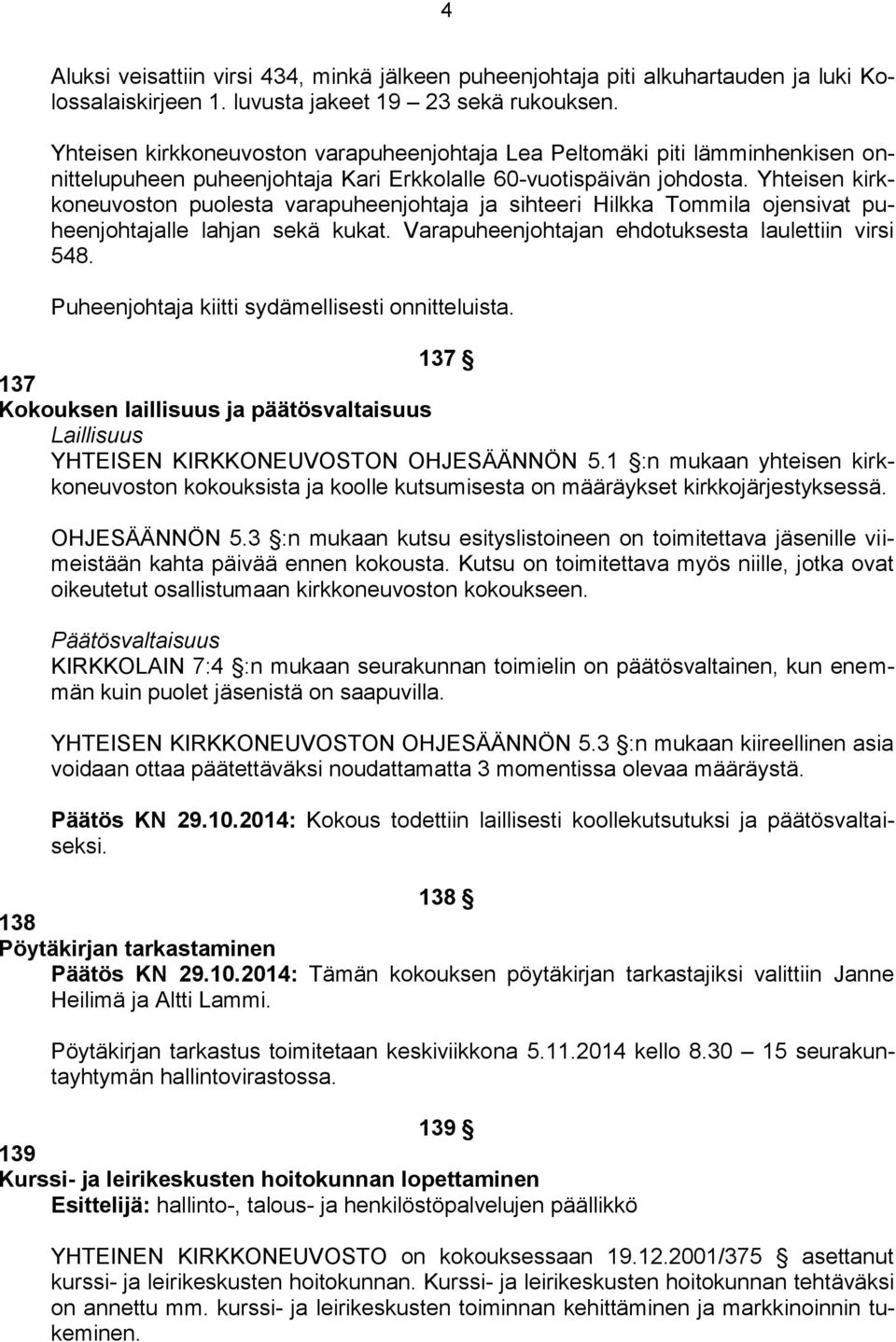 Yhteisen kirkkoneuvoston puolesta varapuheenjohtaja ja sihteeri Hilkka Tommila ojensivat puheenjohtajalle lahjan sekä kukat. Varapuheenjohtajan ehdotuksesta laulettiin virsi 548.