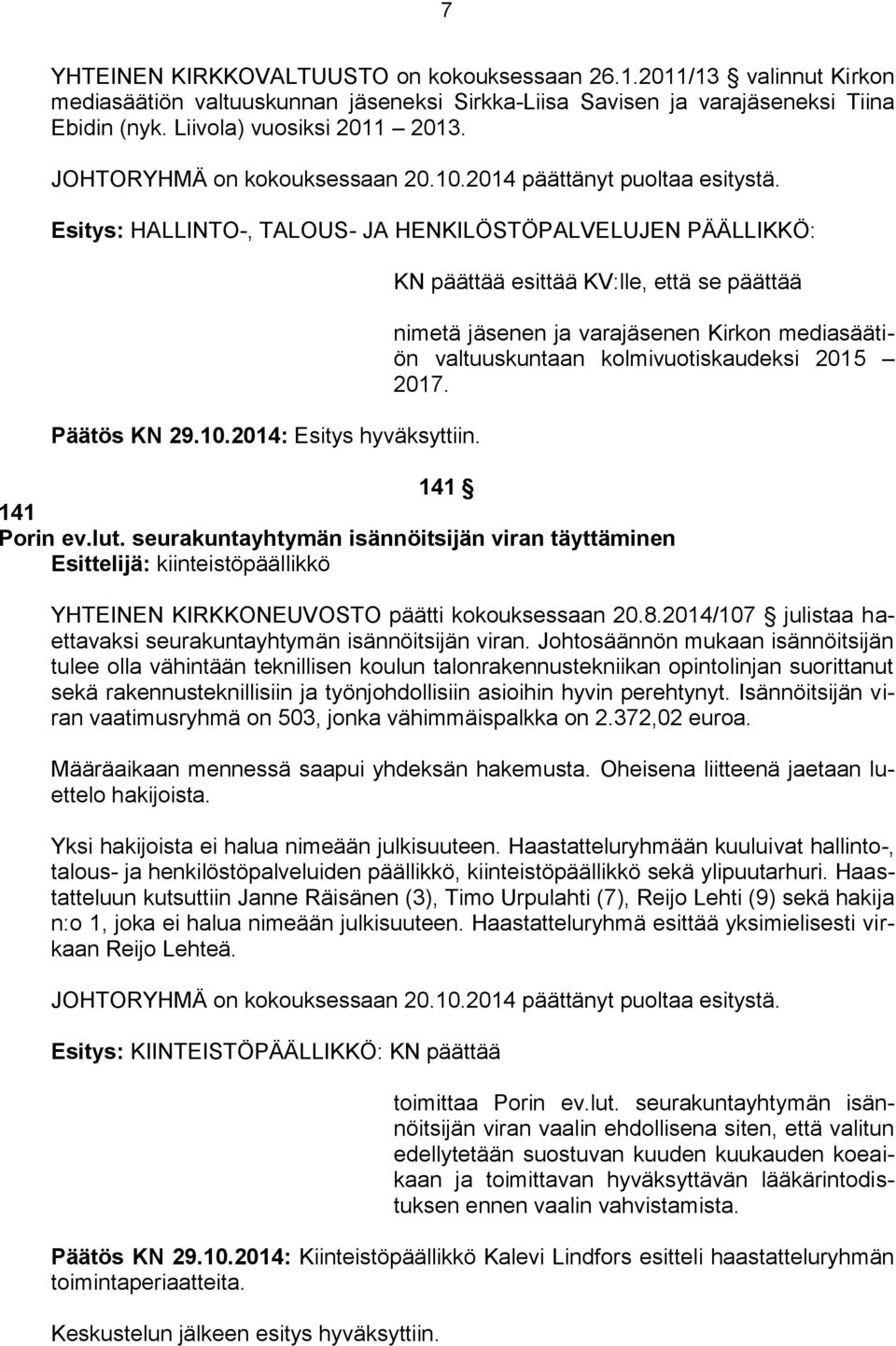 KN päättää esittää KV:lle, että se päättää nimetä jäsenen ja varajäsenen Kirkon mediasäätiön valtuuskuntaan kolmivuotiskaudeksi 2015 2017. 141 141 Porin ev.lut.