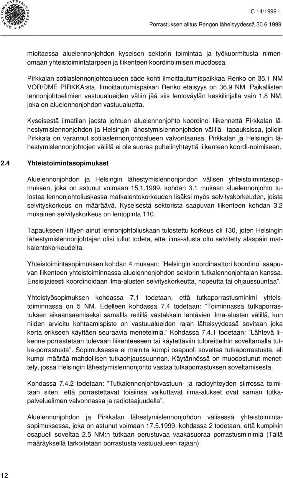 Paikallisten lennonjohtoelimien vastuualueiden väliin jää siis lentoväylän keskilinjalla vain 1.8 NM, joka on aluelennonjohdon vastuualuetta.