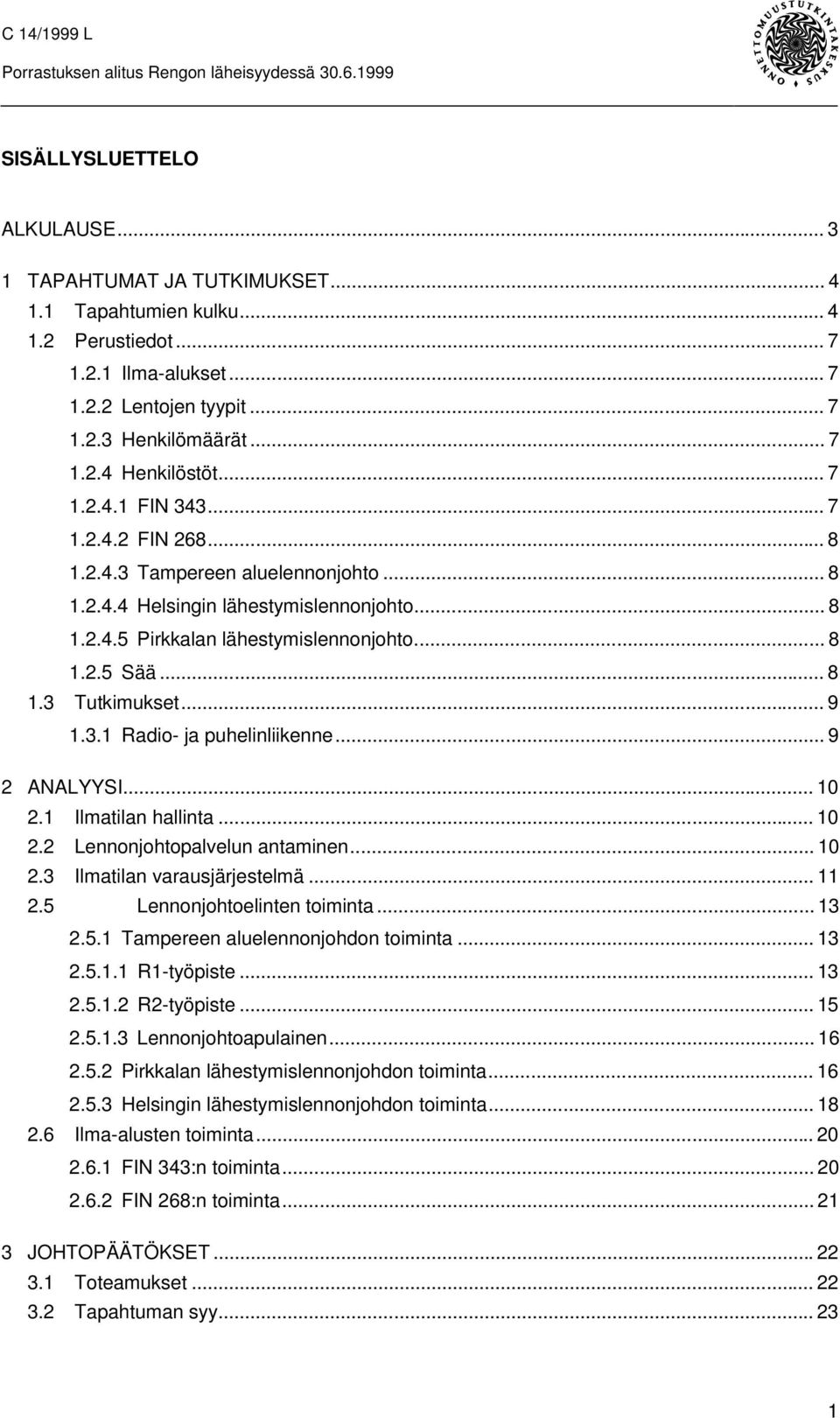 .. 9 1.3.1 Radio- ja puhelinliikenne... 9 2 ANALYYSI... 10 2.1 Ilmatilan hallinta... 10 2.2 Lennonjohtopalvelun antaminen... 10 2.3 Ilmatilan varausjärjestelmä... 11 2.5 Lennonjohtoelinten toiminta.