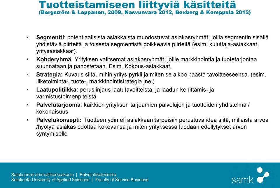 Kohderyhmä: Yrityksen valitsemat asiakasryhmät, joille markkinointia ja tuotetarjontaa suunnataan ja panostetaan. Esim. Kokous-asiakkaat.