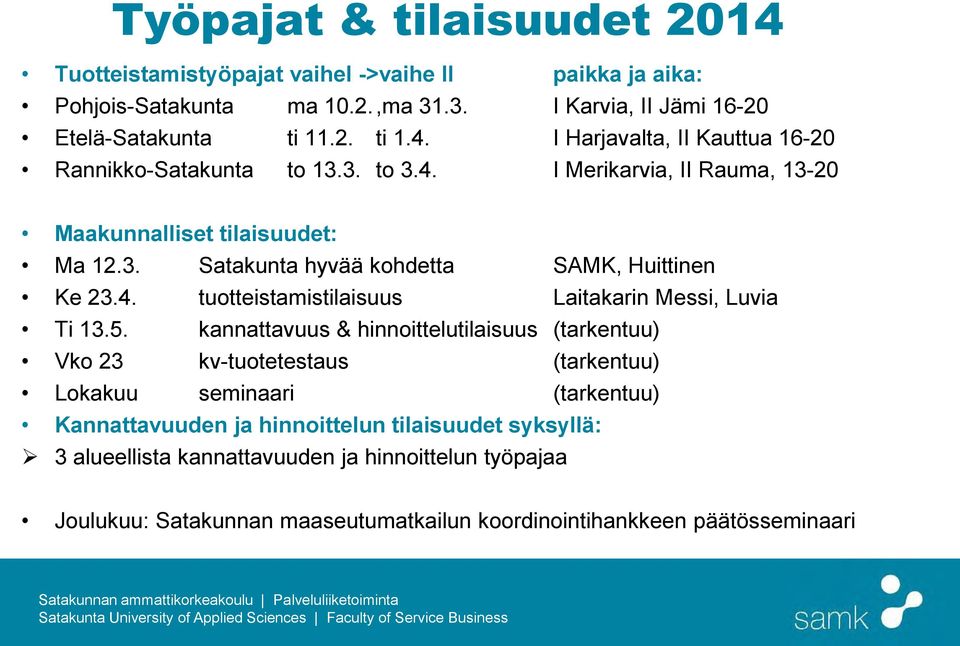 5. kannattavuus & hinnoittelutilaisuus (tarkentuu) Vko 23 kv-tuotetestaus (tarkentuu) Lokakuu seminaari (tarkentuu) Kannattavuuden ja hinnoittelun tilaisuudet syksyllä: 3