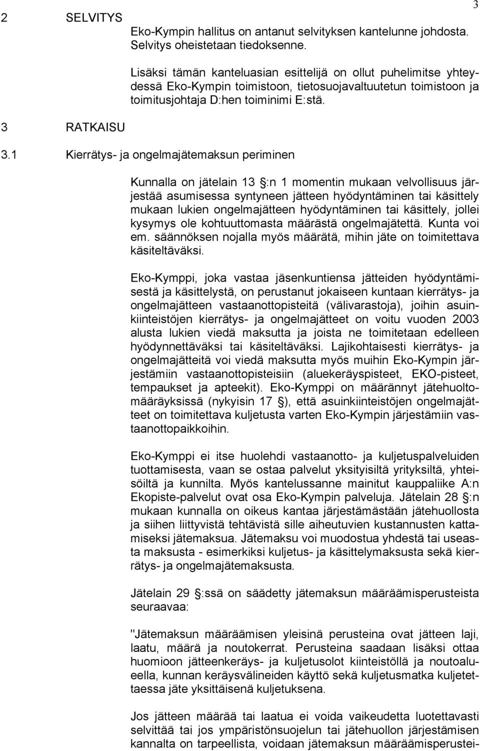 1 Kierrätys- ja ongelmajätemaksun periminen Kunnalla on jätelain 13 :n 1 momentin mukaan velvollisuus järjestää asumisessa syntyneen jätteen hyödyntäminen tai käsittely mukaan lukien ongelmajätteen