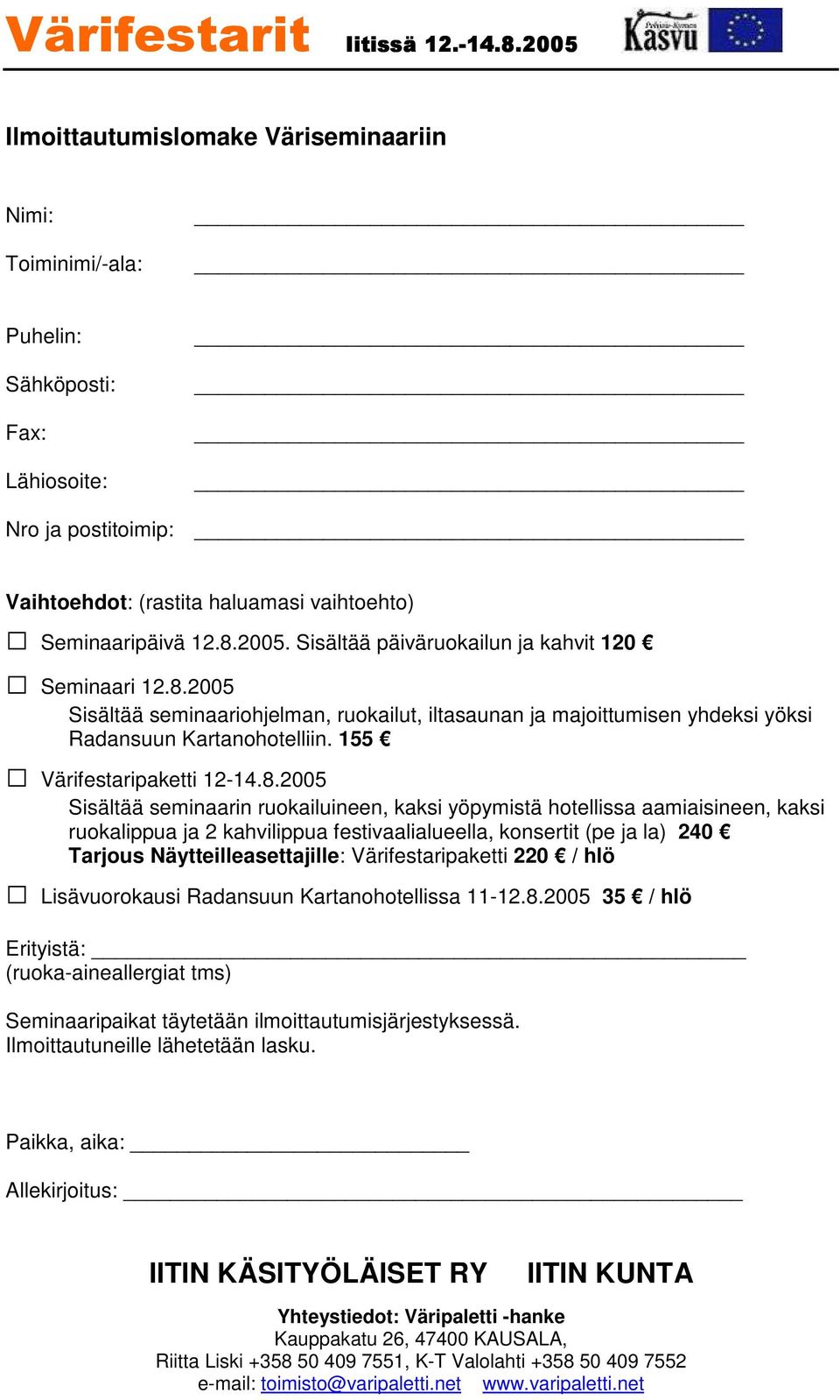 2005 Sisältää seminaariohjelman, ruokailut, iltasaunan ja majoittumisen yhdeksi yöksi Radansuun Kartanohotelliin. 155 Värifestaripaketti 12-14.8.