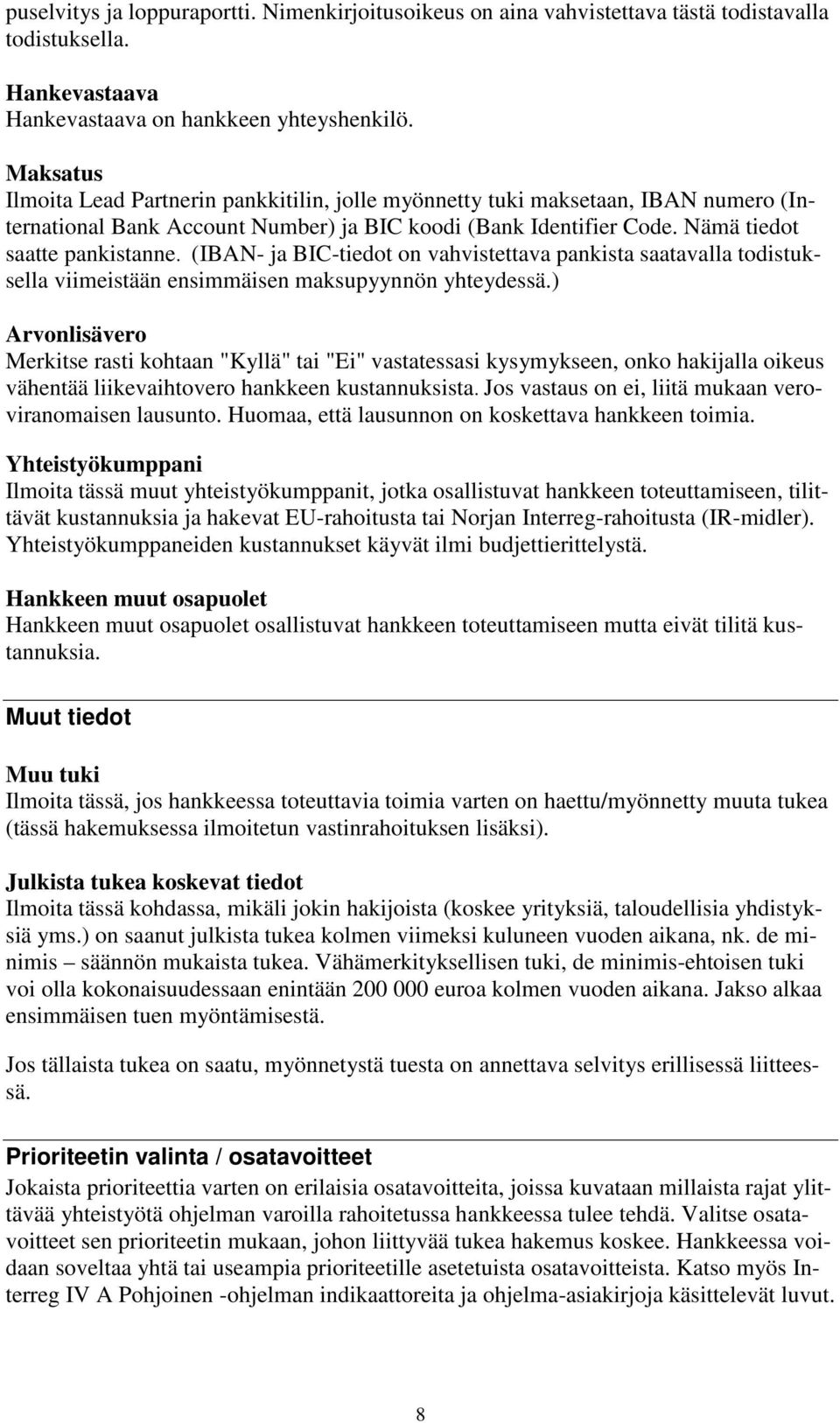 (IBAN- ja BIC-tiedot on vahvistettava pankista saatavalla todistuksella viimeistään ensimmäisen maksupyynnön yhteydessä.