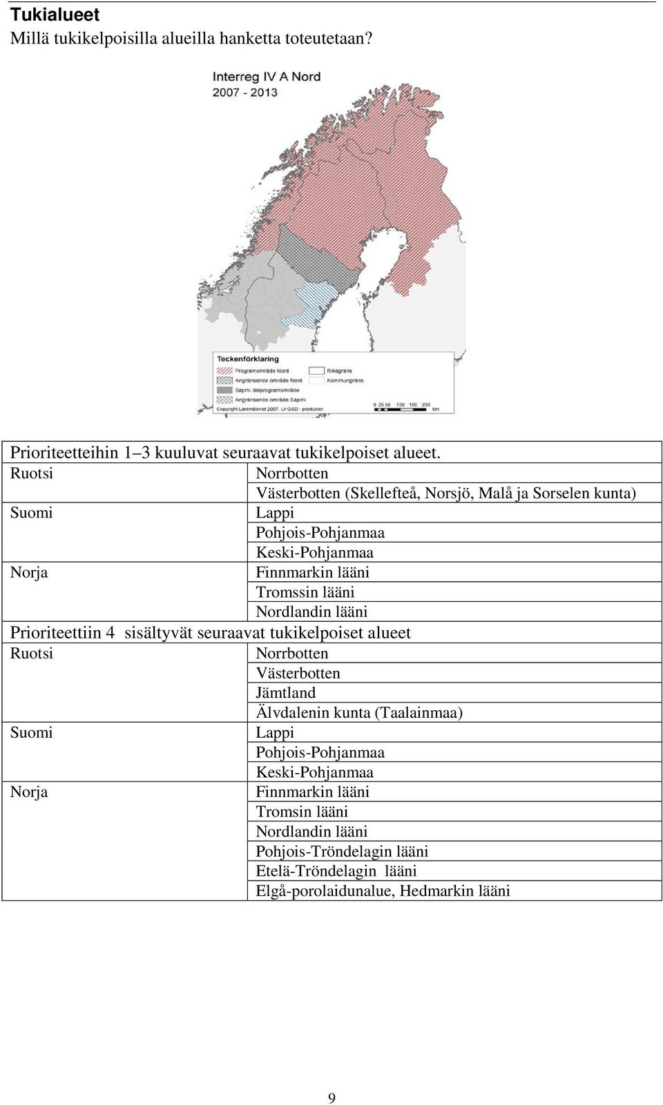 lääni Nordlandin lääni Prioriteettiin 4 sisältyvät seuraavat tukikelpoiset alueet Ruotsi Norrbotten Västerbotten Jämtland Älvdalenin kunta (Taalainmaa)
