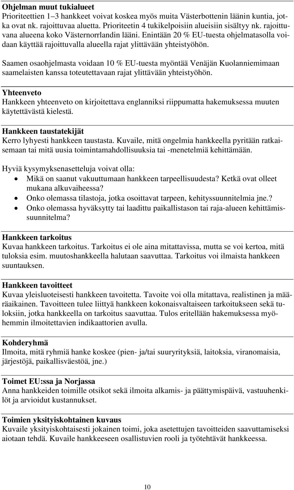 Saamen osaohjelmasta voidaan 10 % EU-tuesta myöntää Venäjän Kuolanniemimaan saamelaisten kanssa toteutettavaan rajat ylittävään yhteistyöhön.