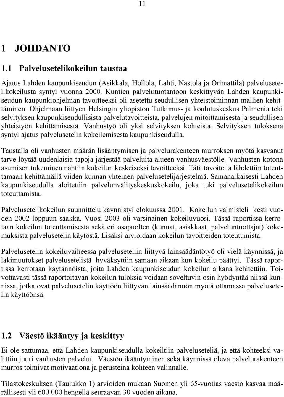 Ohjelmaan liittyen Helsingin yliopiston Tutkimus- ja koulutuskeskus Palmenia teki selvityksen kaupunkiseudullisista palvelutavoitteista, palvelujen mitoittamisesta ja seudullisen yhteistyön