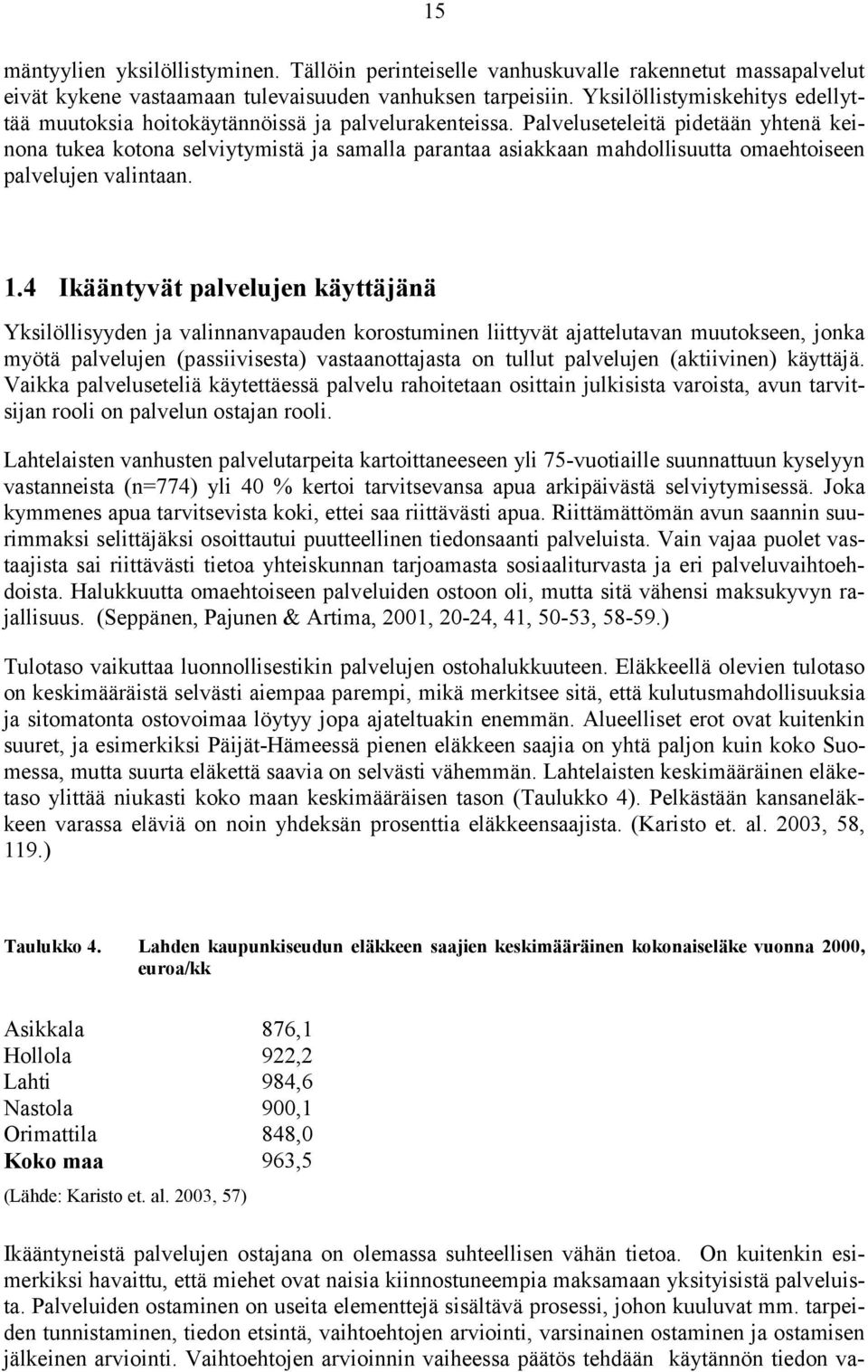 Palveluseteleitä pidetään yhtenä keinona tukea kotona selviytymistä ja samalla parantaa asiakkaan mahdollisuutta omaehtoiseen palvelujen valintaan. 1.