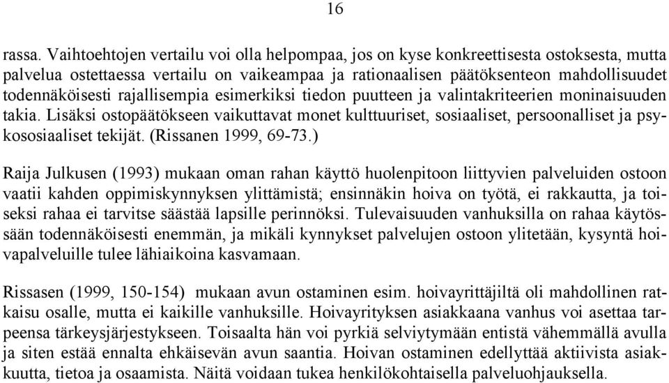 rajallisempia esimerkiksi tiedon puutteen ja valintakriteerien moninaisuuden takia. Lisäksi ostopäätökseen vaikuttavat monet kulttuuriset, sosiaaliset, persoonalliset ja psykososiaaliset tekijät.