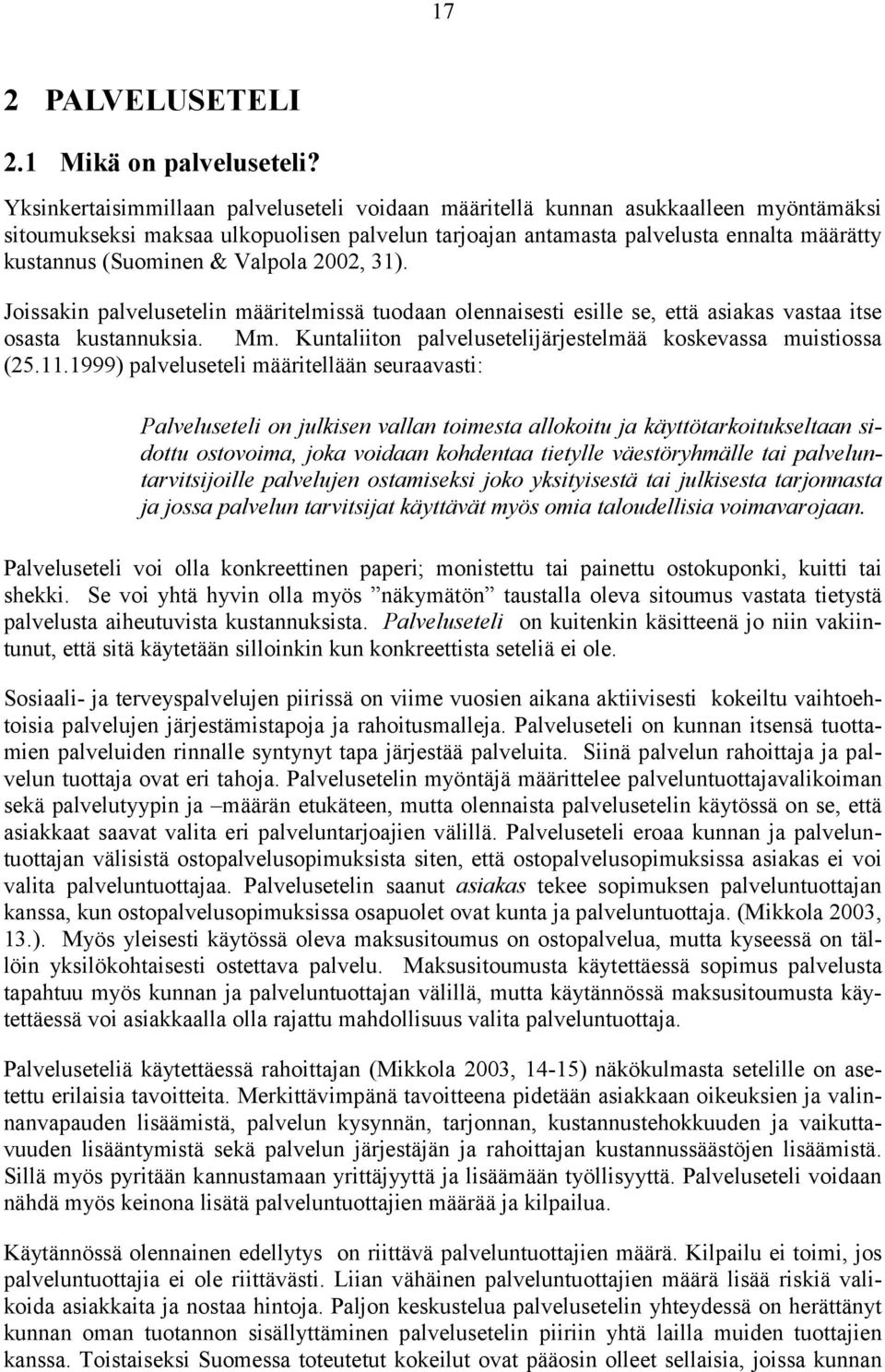 Valpola 2002, 31). Joissakin palvelusetelin määritelmissä tuodaan olennaisesti esille se, että asiakas vastaa itse osasta kustannuksia. Mm.