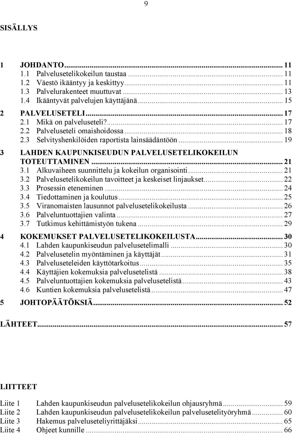 .. 19 3 LAHDEN KAUPUNKISEUDUN PALVELUSETELIKOKEILUN TOTEUTTAMINEN... 21 3.1 Alkuvaiheen suunnittelu ja kokeilun organisointi... 21 3.2 Palvelusetelikokeilun tavoitteet ja keskeiset linjaukset... 22 3.