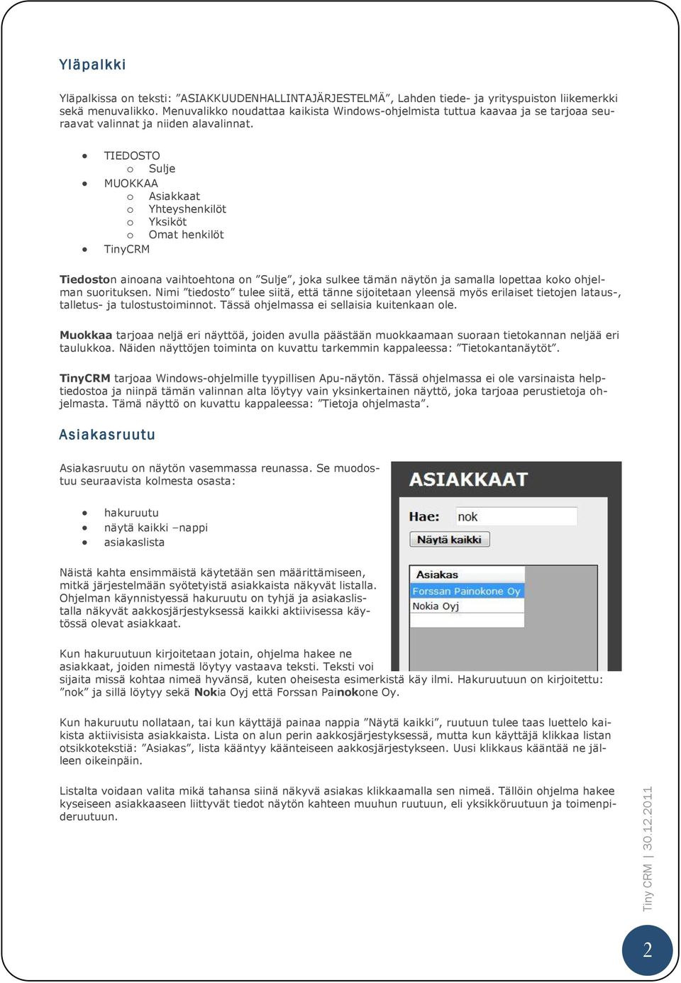 TIEDOSTO o Sulje MUOKKAA o Asiakkaat o Yhteyshenkilöt o Yksiköt o Omat henkilöt TinyCRM Tiedoston ainoana vaihtoehtona on Sulje, joka sulkee tämän näytön ja samalla lopettaa koko ohjelman suorituksen.