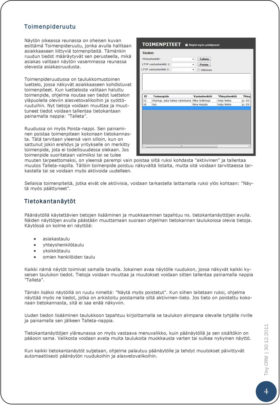 Toimenpideruudussa on taulukkomuotoinen luettelo, jossa näkyvät asiakkaaseen kohdistuvat toimenpiteet.