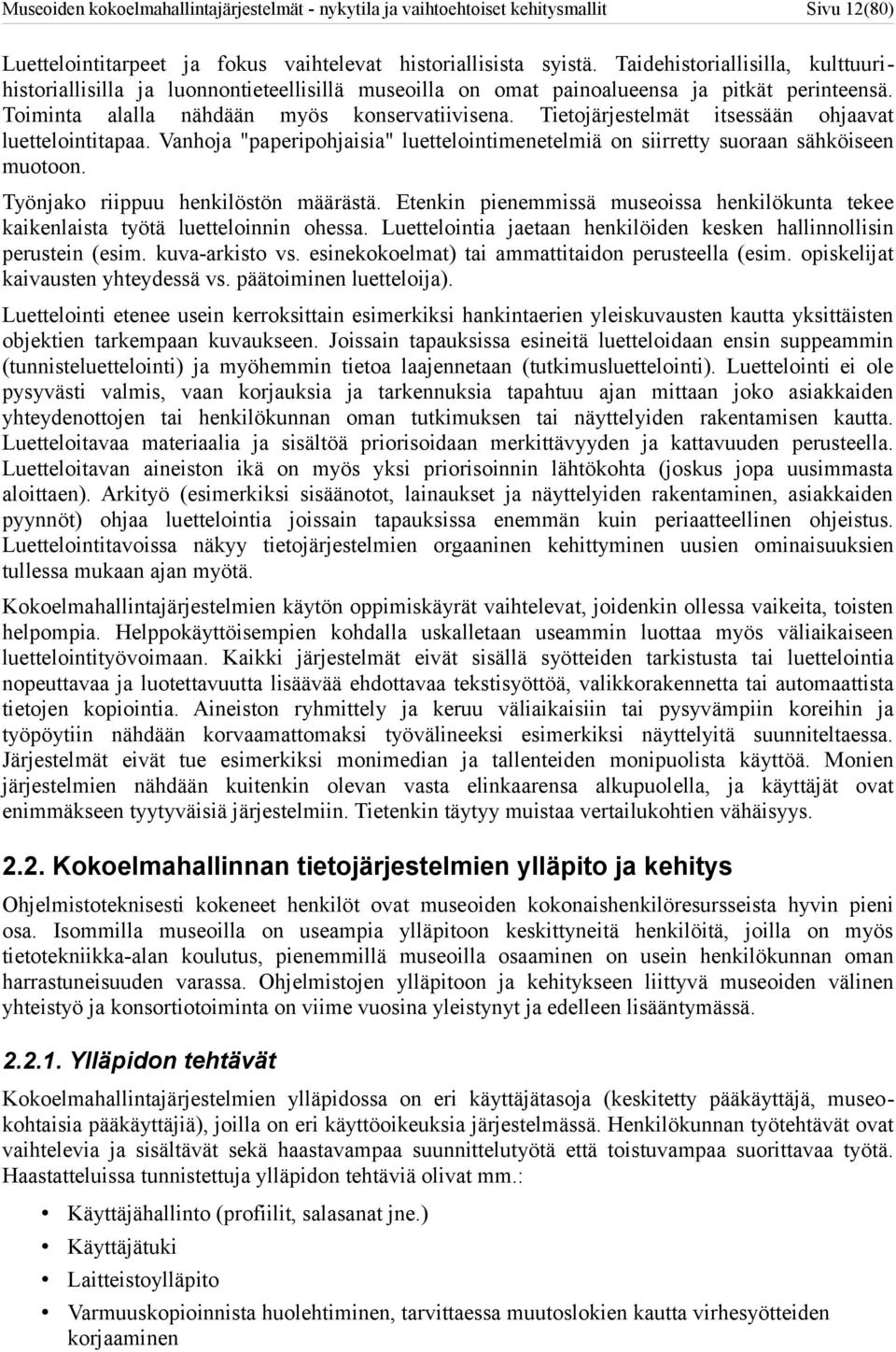 Tietojärjestelmät itsessään ohjaavat luettelointitapaa. Vanhoja "paperipohjaisia" luettelointimenetelmiä on siirretty suoraan sähköiseen muotoon. Työnjako riippuu henkilöstön määrästä.