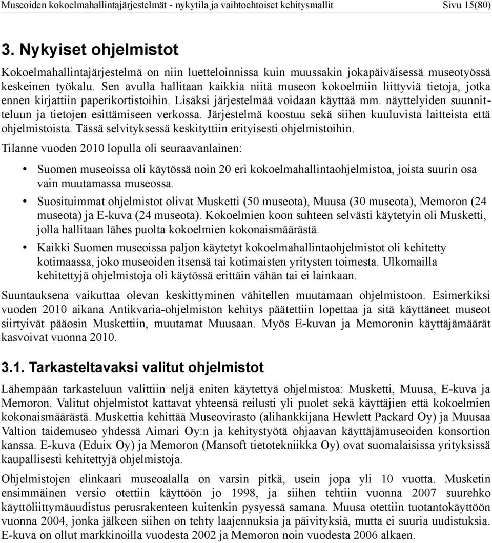 näyttelyiden suunnit teluun ja tietojen esittämiseen verkossa. Järjestelmä koostuu sekä siihen kuuluvista laitteista että ohjelmistoista. Tässä selvityksessä keskityttiin erityisesti ohjelmistoihin.