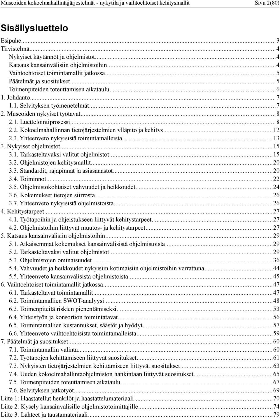 ..12 2.3. Yhteenveto nykyisistä toimintamalleista...13 3. Nykyiset ohjelmistot...15 3.1. Tarkasteltavaksi valitut ohjelmistot...15 3.2. Ohjelmistojen kehitysmallit...20 3.3. Standardit, rajapinnat ja asiasanastot.