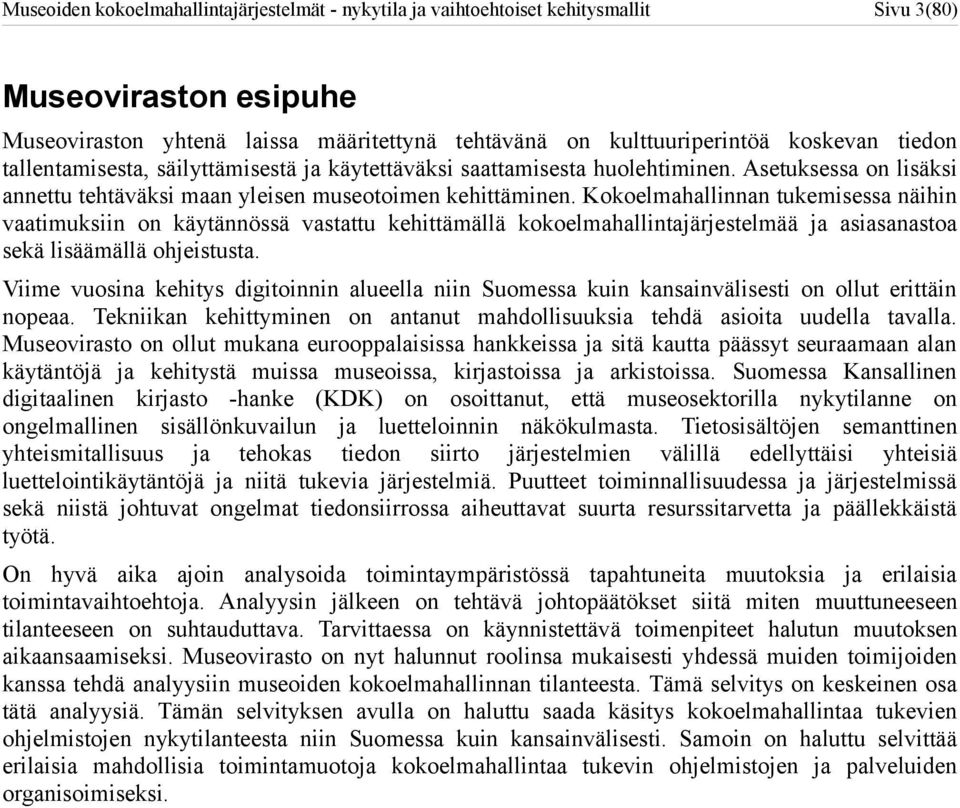 Kokoelmahallinnan tukemisessa näihin vaatimuksiin on käytännössä vastattu kehittämällä kokoelmahallintajärjestelmää ja asiasanastoa sekä lisäämällä ohjeistusta.