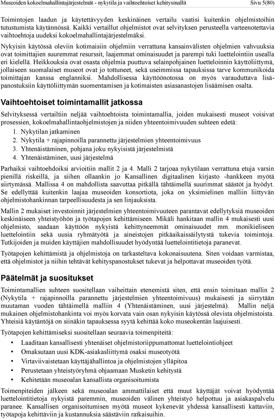 Nykyisin käytössä oleviin kotimaisiin ohjelmiin verrattuna kansainvälisten ohjelmien vahvuuksia ovat toimittajien suuremmat resurssit, laajemmat ominaisuudet ja parempi tuki luettelointiin usealla