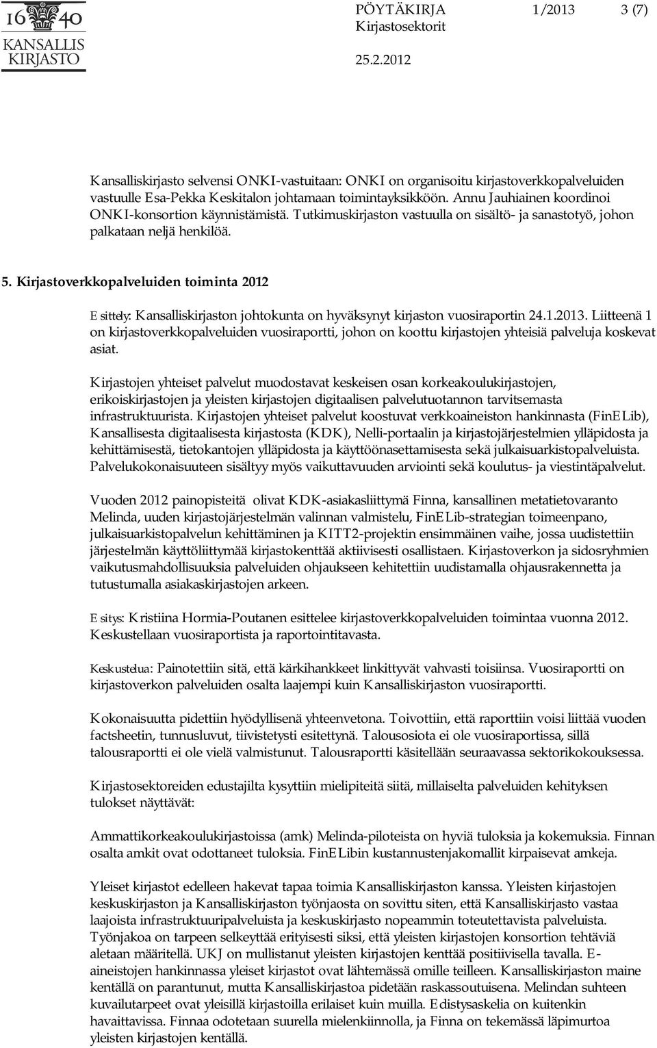 Kirjastoverkkopalveluiden toiminta 2012 Esittely: Kansalliskirjaston johtokunta on hyväksynyt kirjaston vuosiraportin 24.1.2013.