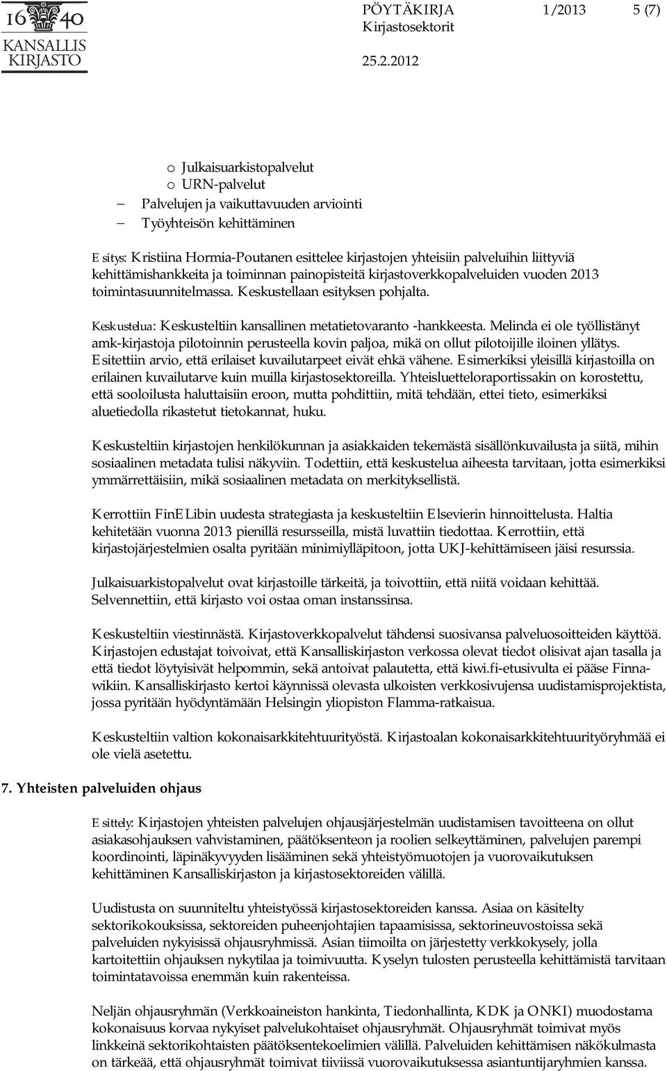 Keskustelua: Keskusteltiin kansallinen metatietovaranto -hankkeesta. Melinda ei ole työllistänyt amk-kirjastoja pilotoinnin perusteella kovin paljoa, mikä on ollut pilotoijille iloinen yllätys.