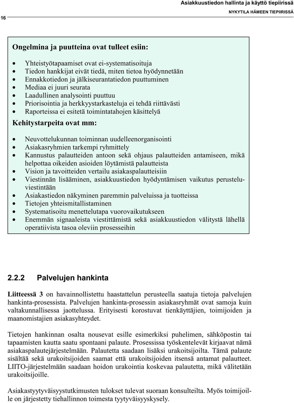 Kehitystarpeita ovat mm: Neuvottelukunnan toiminnan uudelleenorganisointi Asiakasryhmien tarkempi ryhmittely Kannustus palautteiden antoon sekä ohjaus palautteiden antamiseen, mikä helpottaa oikeiden