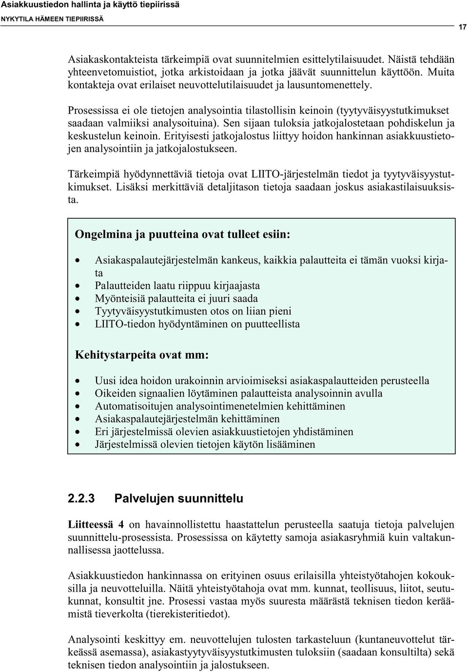 Sen sijaan tuloksia jatkojalostetaan pohdiskelun ja keskustelun keinoin. Erityisesti jatkojalostus liittyy hoidon hankinnan asiakkuustietojen analysointiin ja jatkojalostukseen.