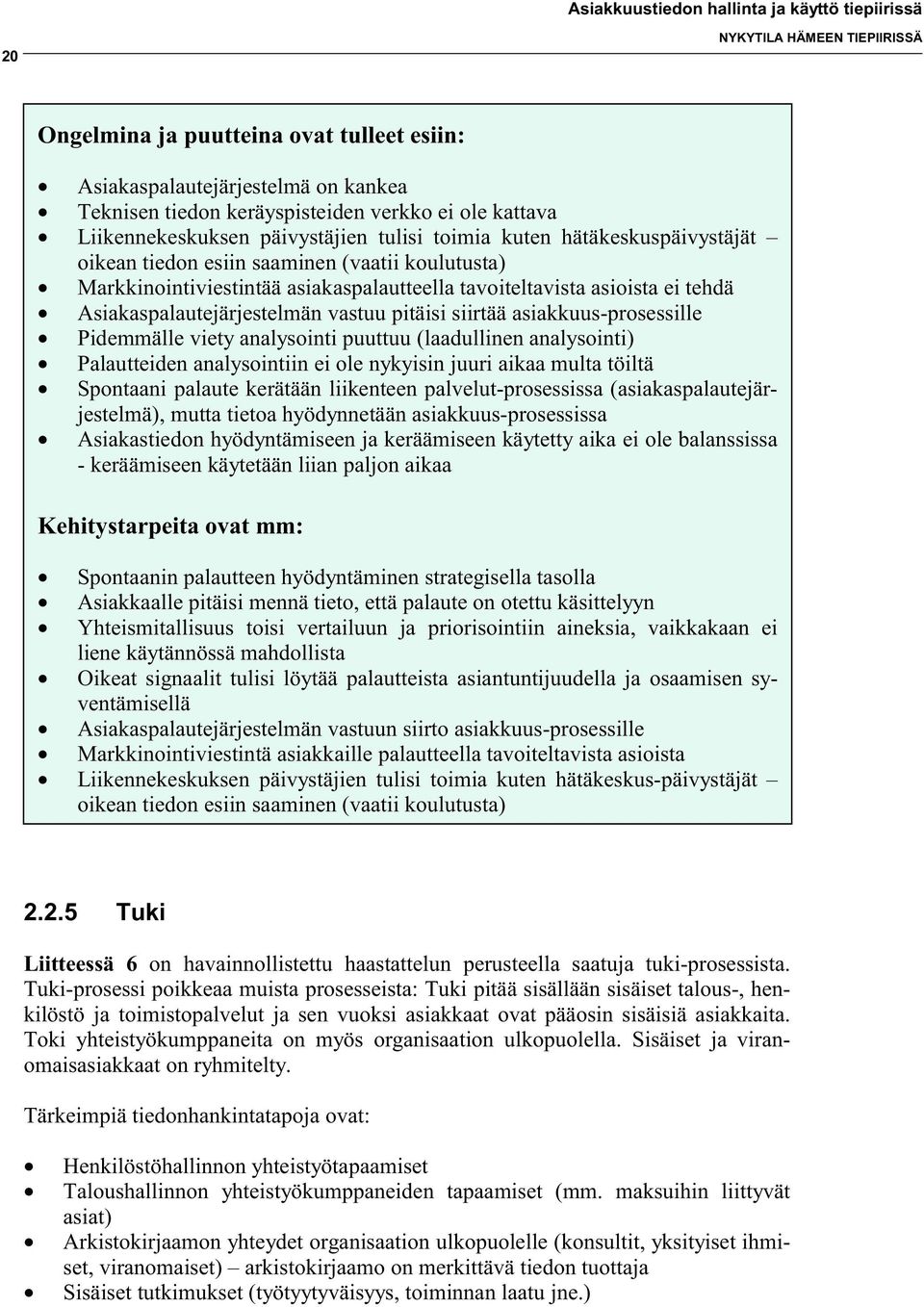 vastuu pitäisi siirtää asiakkuus-prosessille Pidemmälle viety analysointi puuttuu (laadullinen analysointi) Palautteiden analysointiin ei ole nykyisin juuri aikaa multa töiltä Spontaani palaute