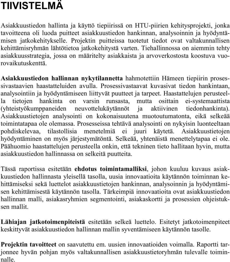 Tiehallinnossa on aiemmin tehty asiakkuusstrategia, jossa on määritelty asiakkaista ja arvoverkostosta koostuva vuorovaikutuskenttä.