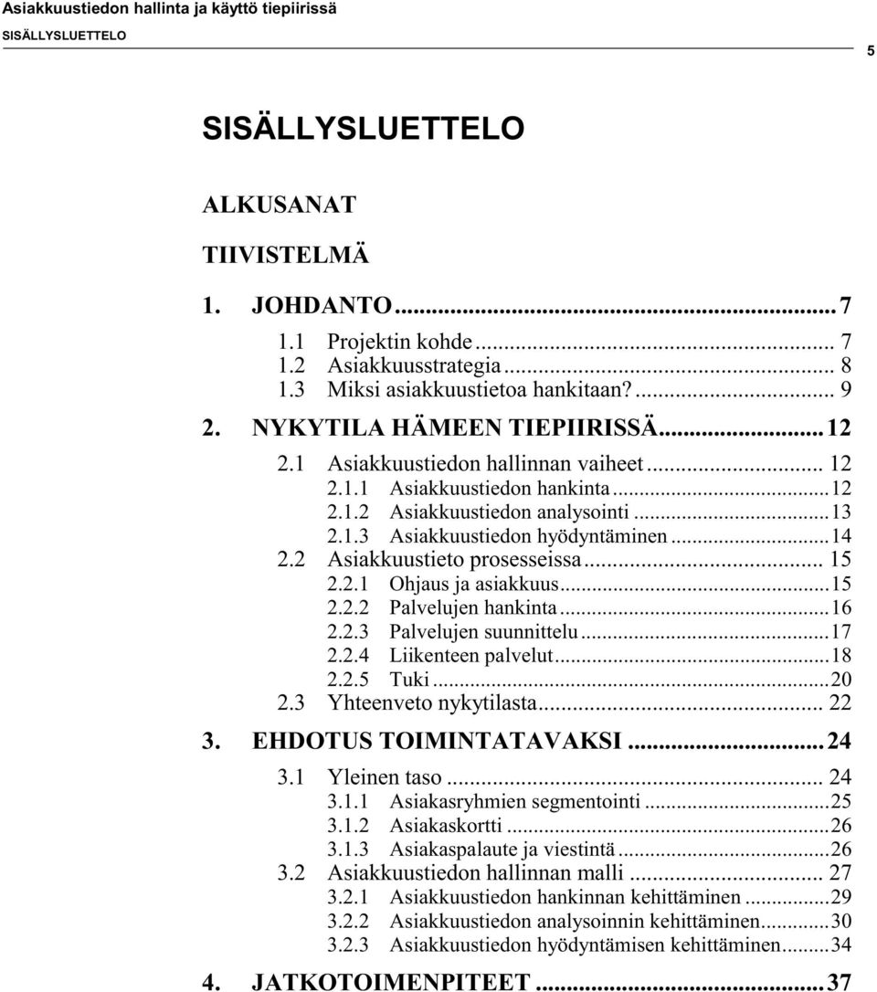 .. 15 2.2.1 Ohjaus ja asiakkuus...15 2.2.2 Palvelujen hankinta...16 2.2.3 Palvelujen suunnittelu...17 2.2.4 Liikenteen palvelut...18 2.2.5 Tuki...20 2.3 Yhteenveto nykytilasta... 22 3.