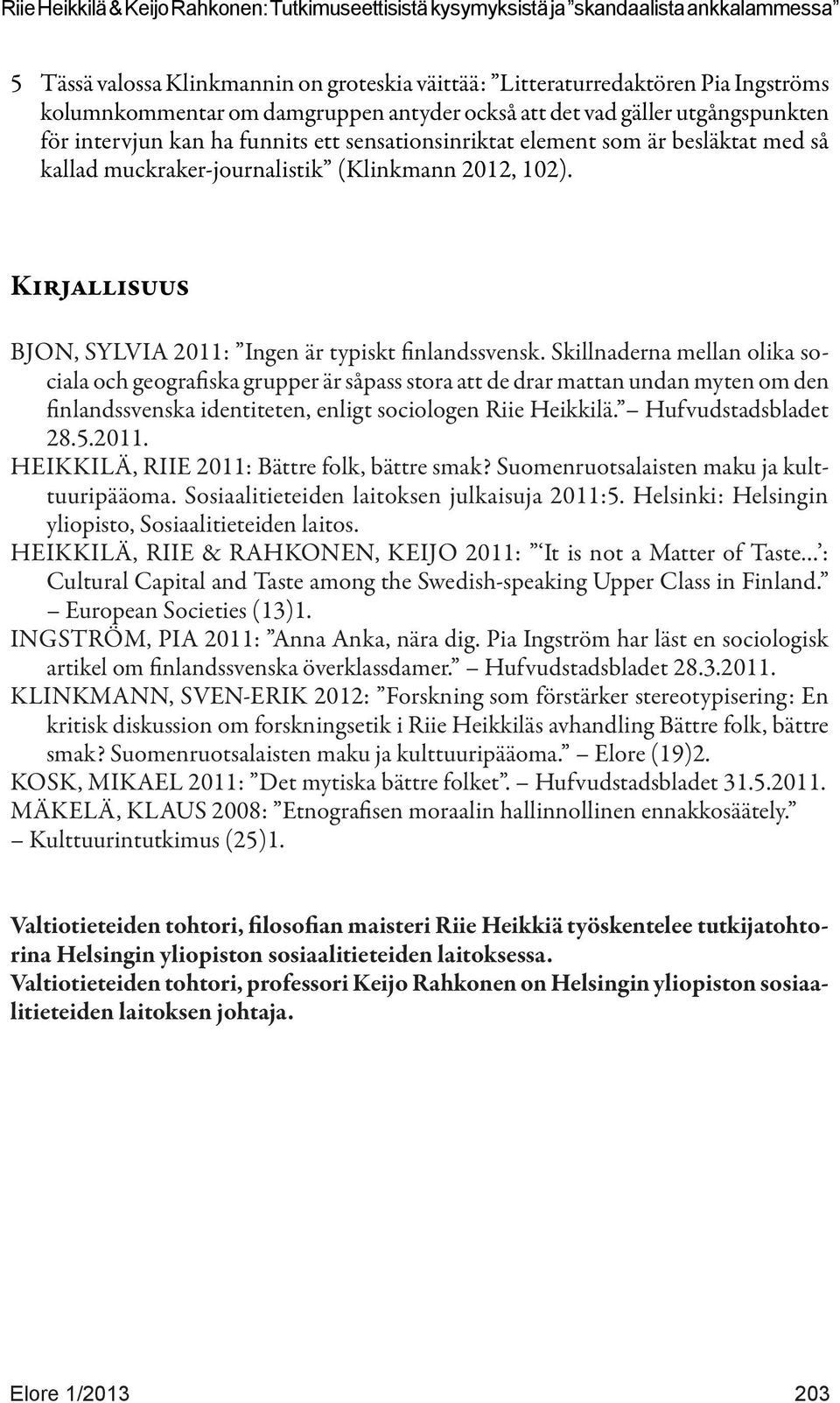 Skillnaderna mellan olika sociala och geografiska grupper är såpass stora att de drar mattan undan myten om den finlandssvenska identiteten, enligt sociologen Riie Heikkilä. Hufvudstadsbladet 28.5.