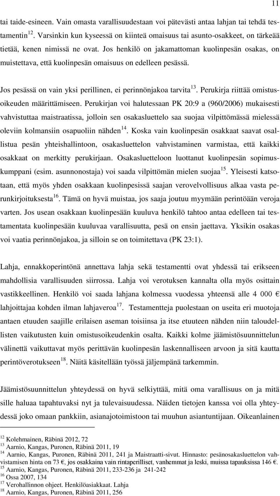 Jos henkilö on jakamattoman kuolinpesän osakas, on muistettava, että kuolinpesän omaisuus on edelleen pesässä. Jos pesässä on vain yksi perillinen, ei perinnönjakoa tarvita 13.