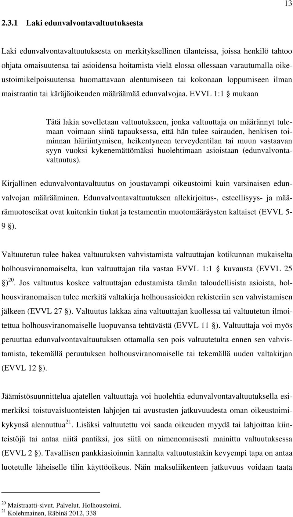 EVVL 1:1 mukaan Tätä lakia sovelletaan valtuutukseen, jonka valtuuttaja on määrännyt tulemaan voimaan siinä tapauksessa, että hän tulee sairauden, henkisen toiminnan häiriintymisen, heikentyneen