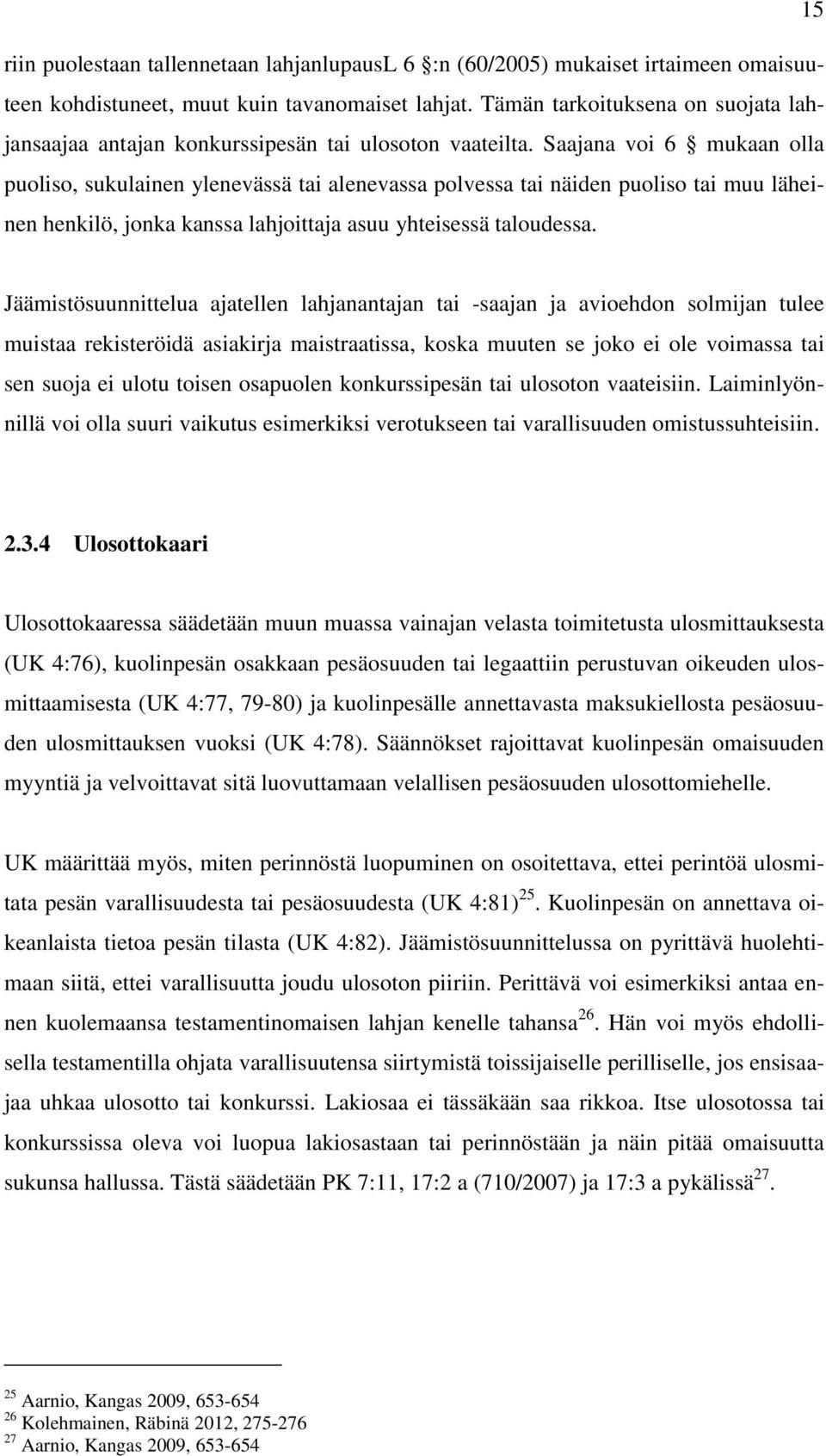 Saajana voi 6 mukaan olla puoliso, sukulainen ylenevässä tai alenevassa polvessa tai näiden puoliso tai muu läheinen henkilö, jonka kanssa lahjoittaja asuu yhteisessä taloudessa.