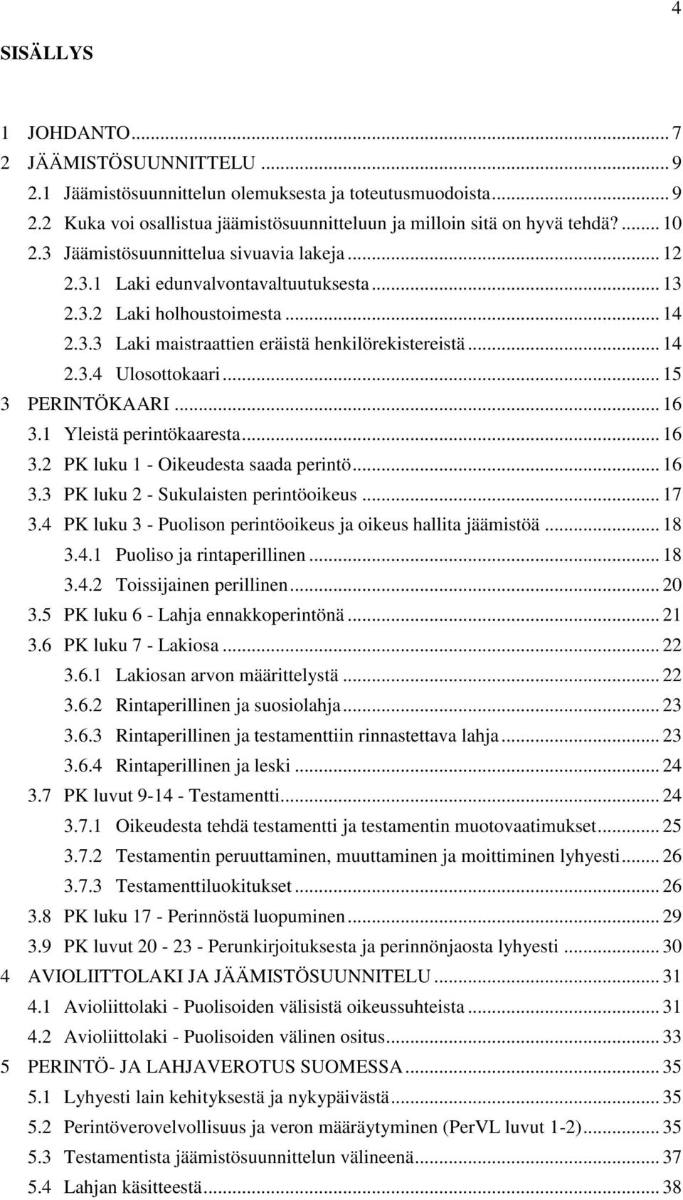 .. 15 3 PERINTÖKAARI... 16 3.1 Yleistä perintökaaresta... 16 3.2 PK luku 1 - Oikeudesta saada perintö... 16 3.3 PK luku 2 - Sukulaisten perintöoikeus... 17 3.