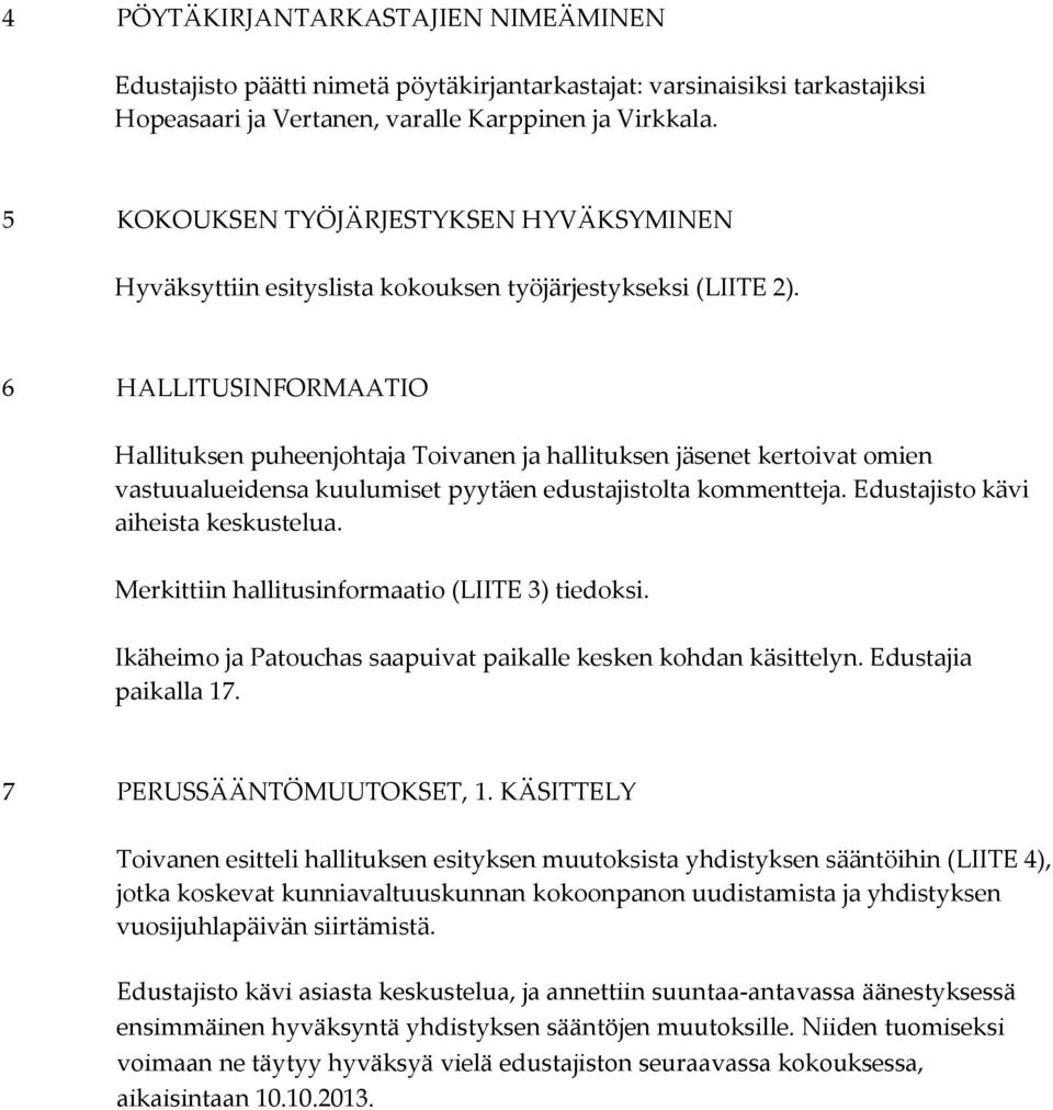 6 HALLITUSINFORMAATIO Hallituksen puheenjohtaja Toivanen ja hallituksen jäsenet kertoivat omien vastuualueidensa kuulumiset pyytäen edustajistolta kommentteja. Edustajisto kävi aiheista keskustelua.