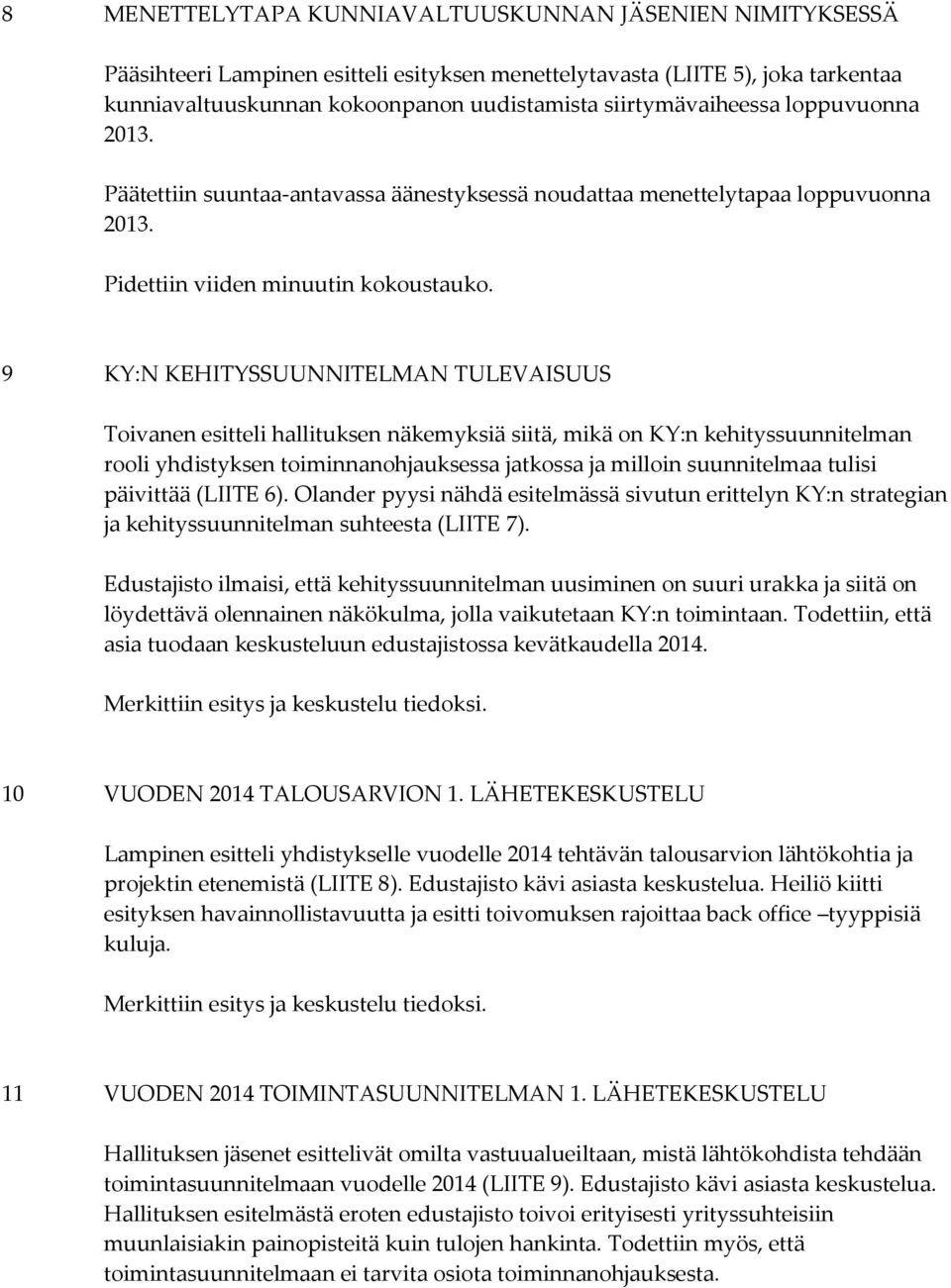 9 KY:N KEHITYSSUUNNITELMAN TULEVAISUUS Toivanen esitteli hallituksen näkemyksiä siitä, mikä on KY:n kehityssuunnitelman rooli yhdistyksen toiminnanohjauksessa jatkossa ja milloin suunnitelmaa tulisi