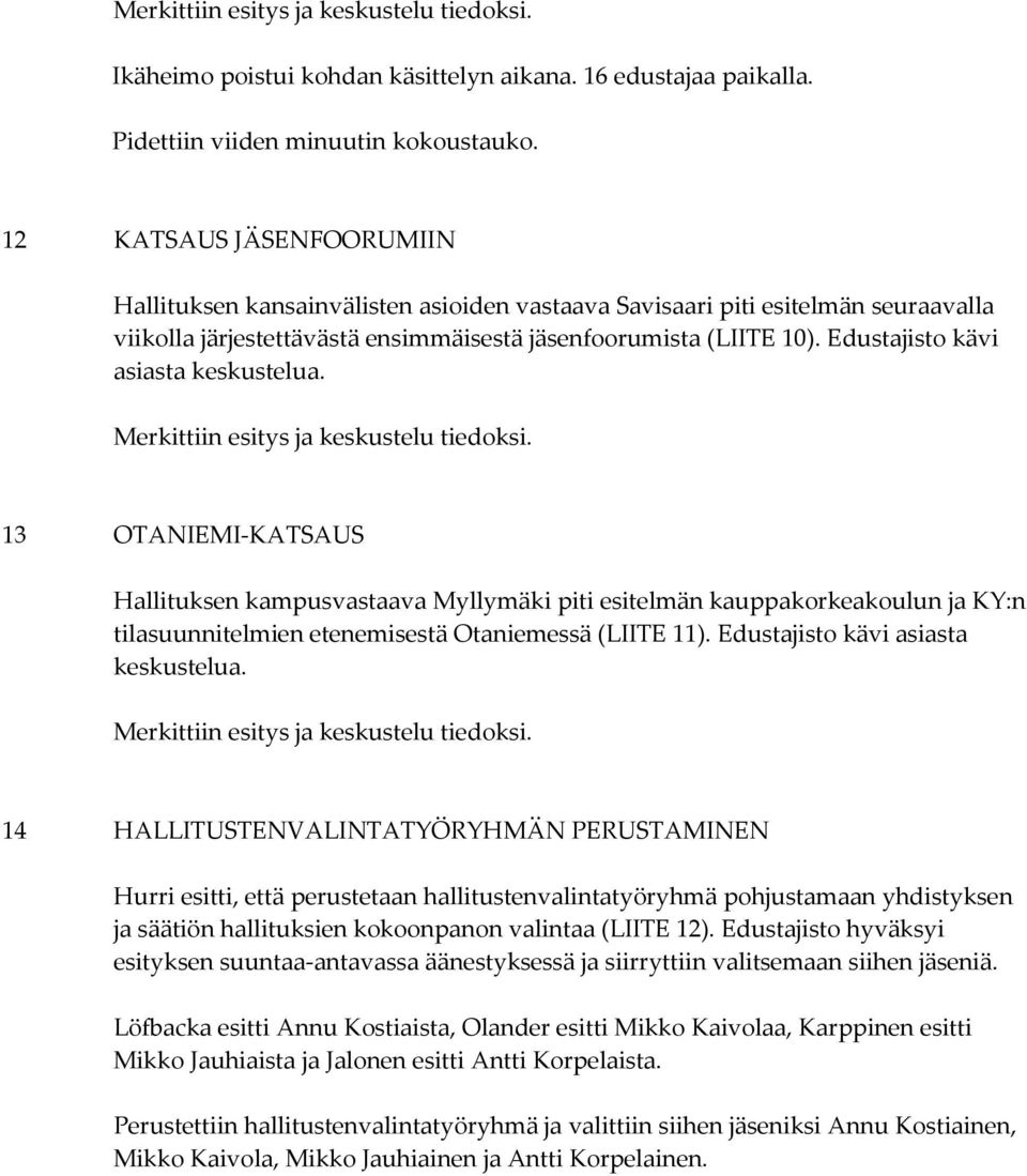 Edustajisto kävi asiasta keskustelua. 13 OTANIEMI-KATSAUS Hallituksen kampusvastaava Myllymäki piti esitelmän kauppakorkeakoulun ja KY:n tilasuunnitelmien etenemisestä Otaniemessä (LIITE 11).