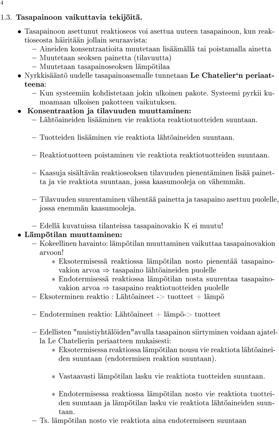 seoksen painetta (tilavuutta) Muutetaan tasapainoseoksen lämpötilaa Nyrkkisääntö uudelle tasapainoasemalle tunnetaan Le Chatelier`n periaatteena: Kun systeemiin kohdistetaan jokin ulkoinen pakote.