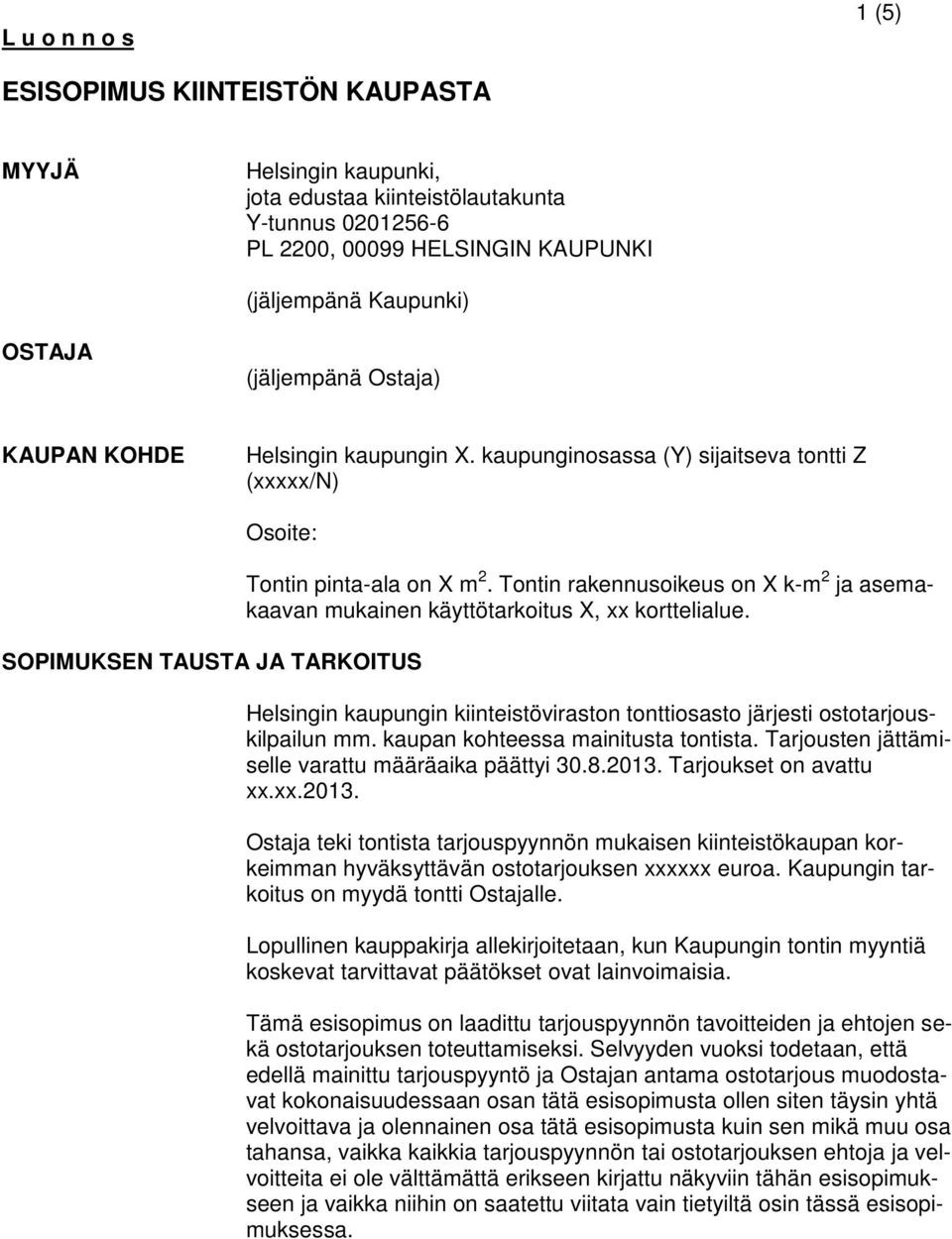 Tontin rakennusoikeus on X k-m 2 ja asemakaavan mukainen käyttötarkoitus X, xx korttelialue. Helsingin kaupungin kiinteistöviraston tonttiosasto järjesti ostotarjouskilpailun mm.