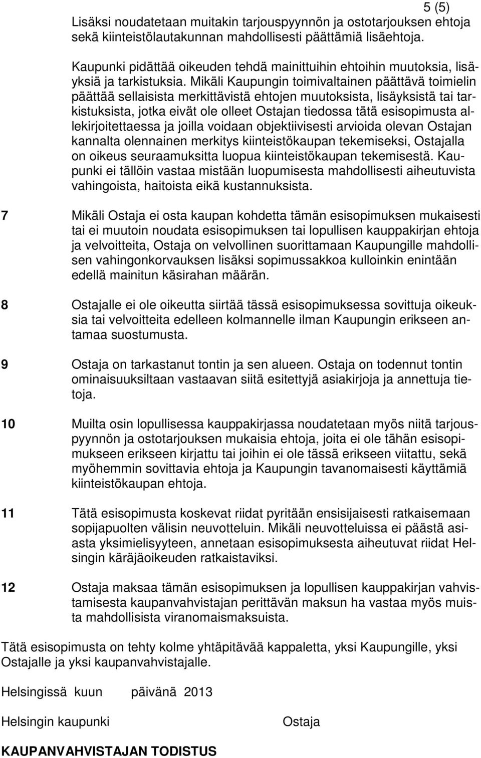 Mikäli Kaupungin toimivaltainen päättävä toimielin päättää sellaisista merkittävistä ehtojen muutoksista, lisäyksistä tai tarkistuksista, jotka eivät ole olleet Ostajan tiedossa tätä esisopimusta