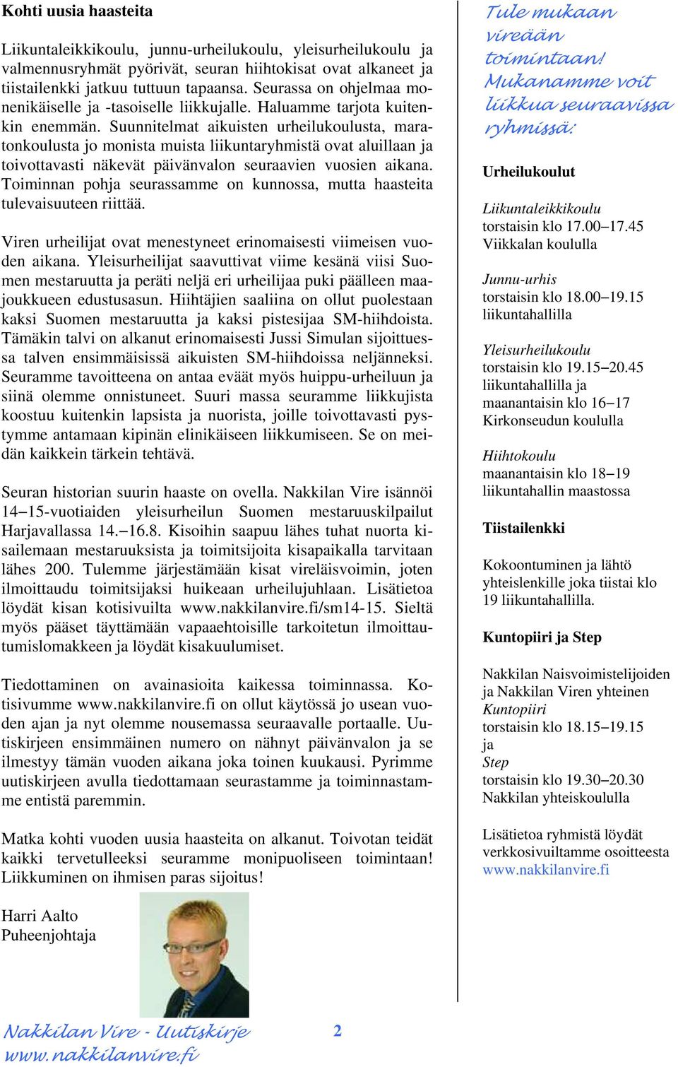 Suunnitelmat aikuisten urheilukoulusta, maratonkoulusta jo monista muista liikuntaryhmistä ovat aluillaan ja toivottavasti näkevät päivänvalon seuraavien vuosien aikana.