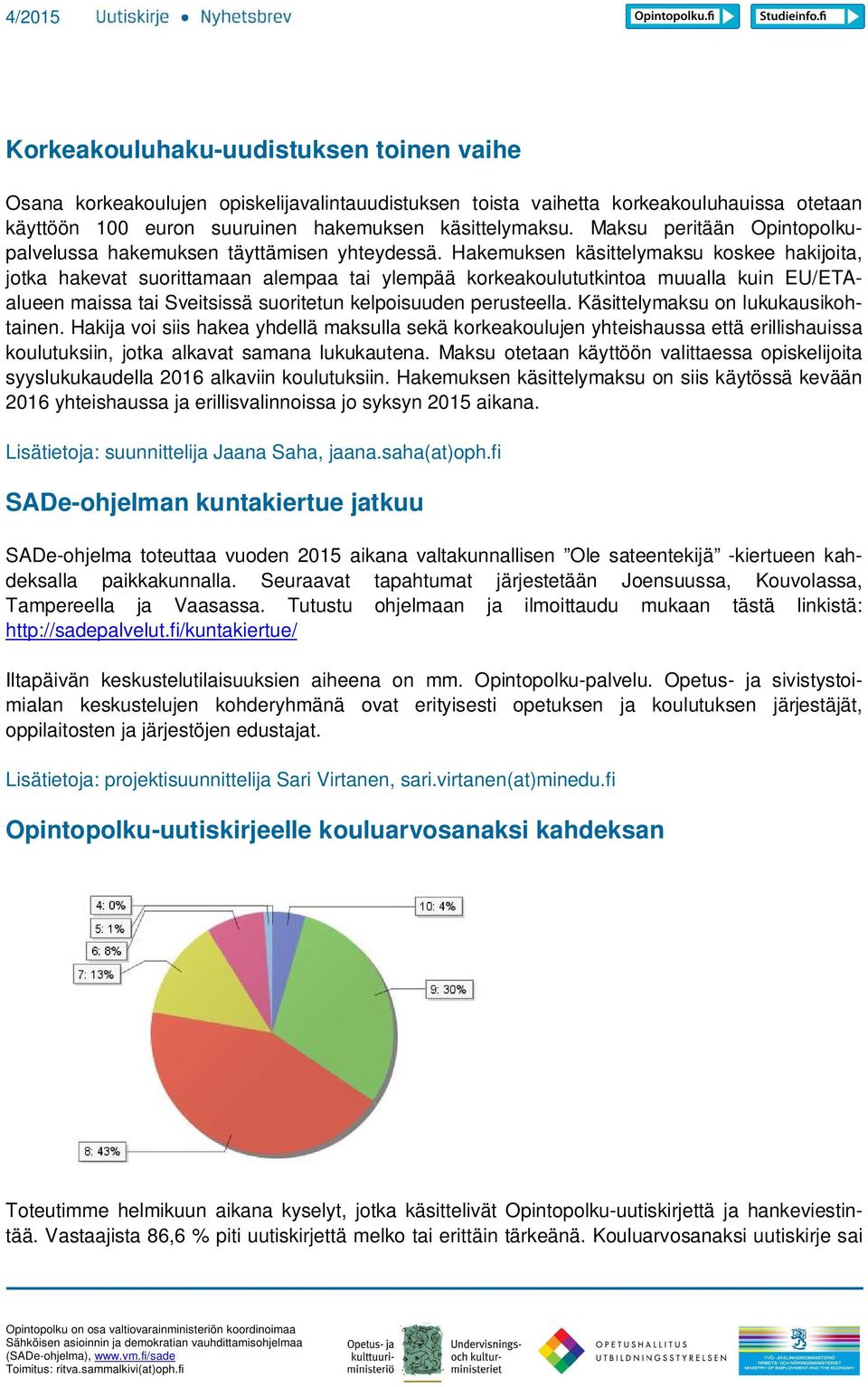 Hakemuksen käsittelymaksu koskee hakijoita, jotka hakevat suorittamaan alempaa tai ylempää korkeakoulututkintoa muualla kuin EU/ETAalueen maissa tai Sveitsissä suoritetun kelpoisuuden perusteella.